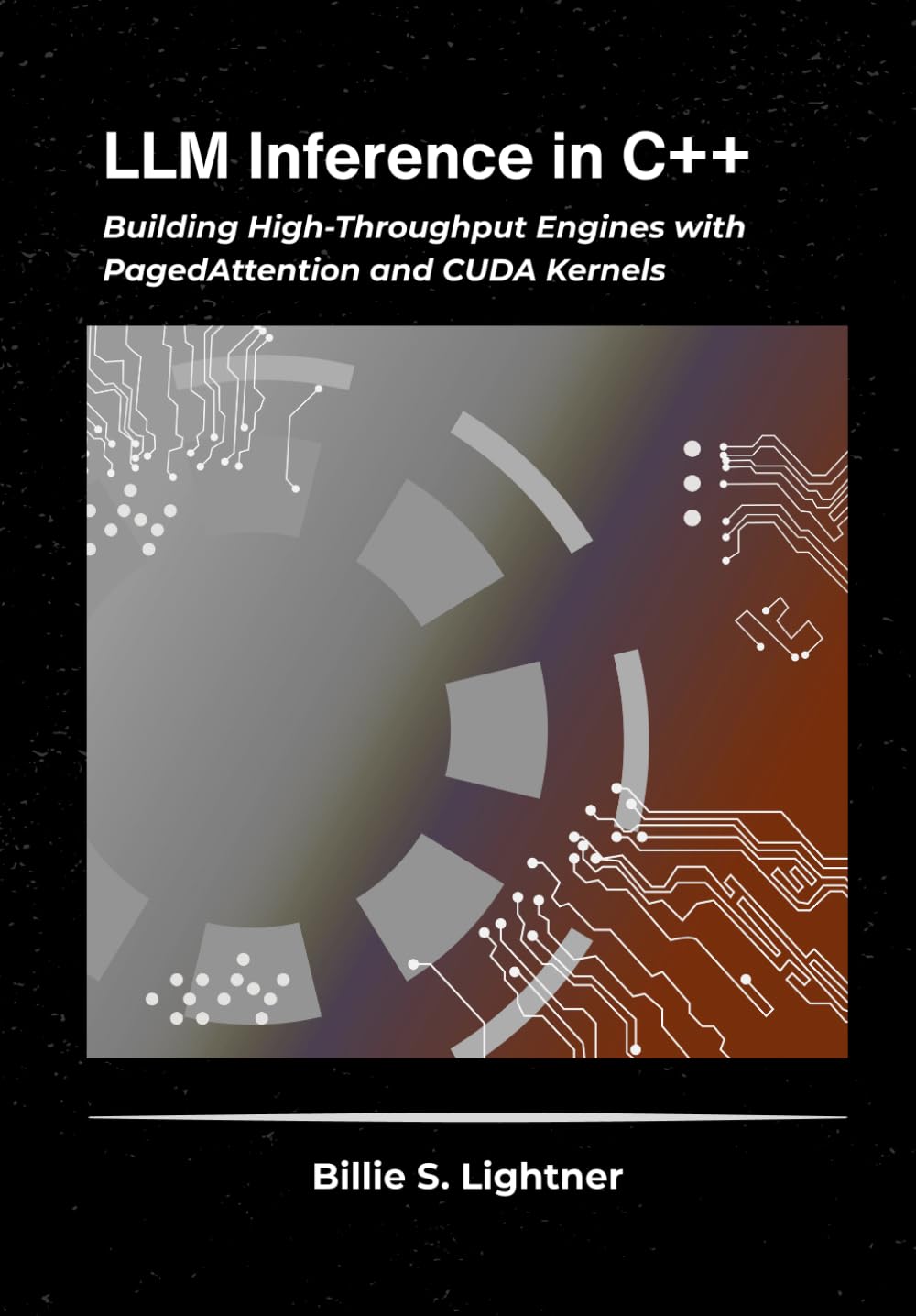 LLM Inference in C++: Building High-Throughput Engines with PagedAttention and CUDA Kernels (High-Performance C++ Engineering)