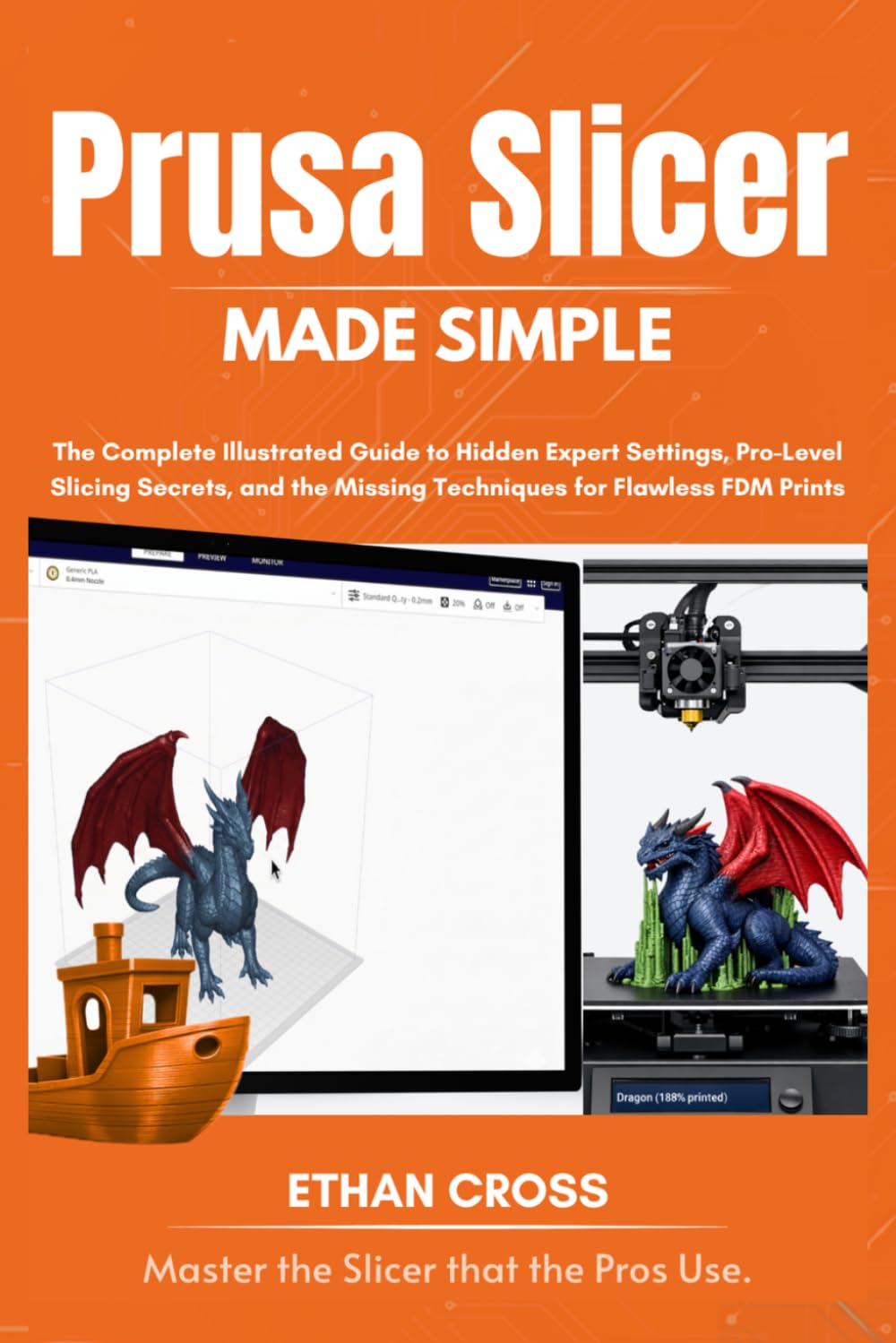 PRUSA SLICER MADE SIMPLE: The Complete Illustrated Guide to Hidden Expert Settings, Pro-Level Slicing Secrets, and the Missing Techniques for Flawless FDM Prints (The Complete Slicer Guide Series)