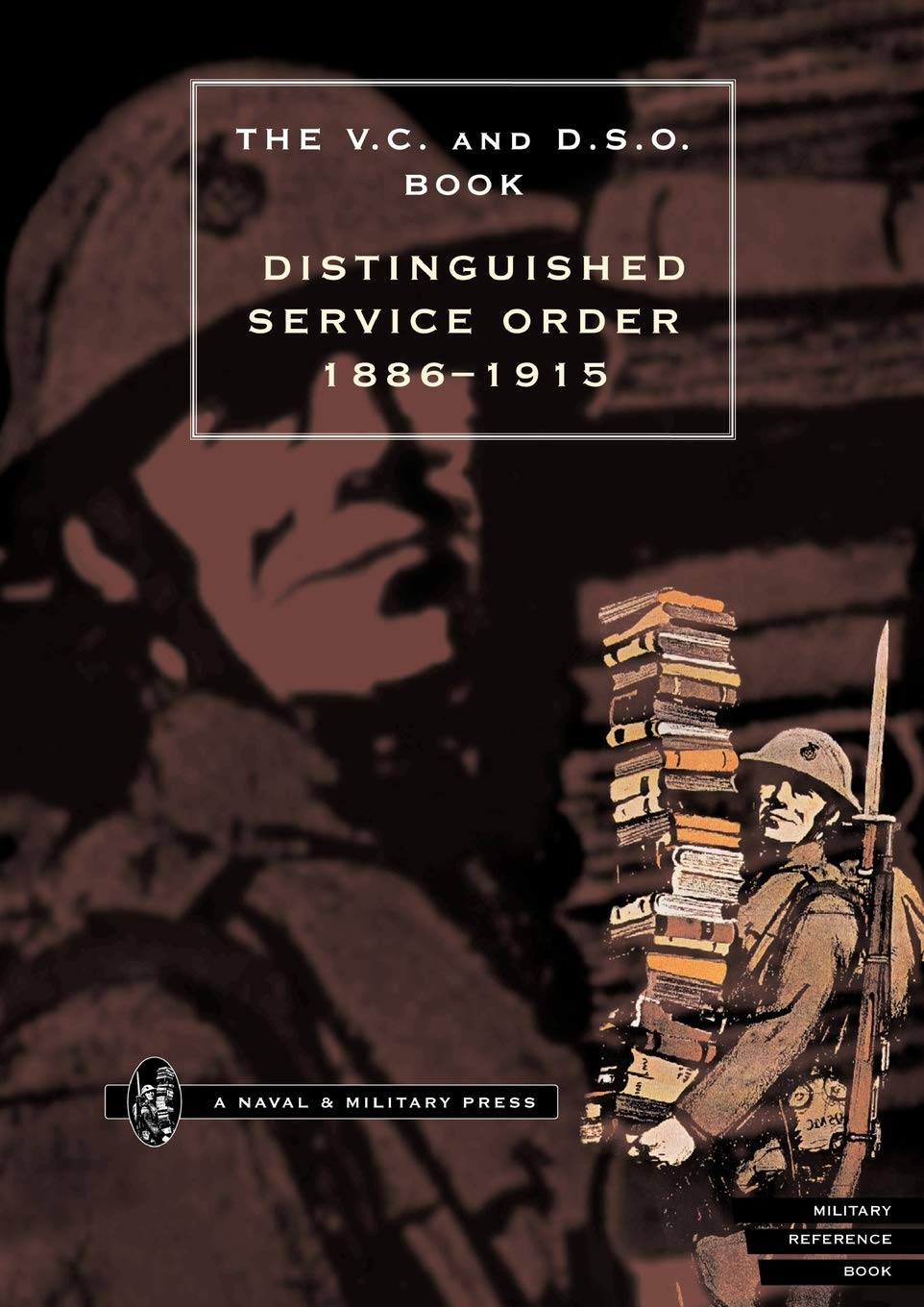 The V. C. and D. S. O. Distinguished Service Order 1886-1915: Distinguished Service Order. 6Th September 1886 To The 31St December 1915