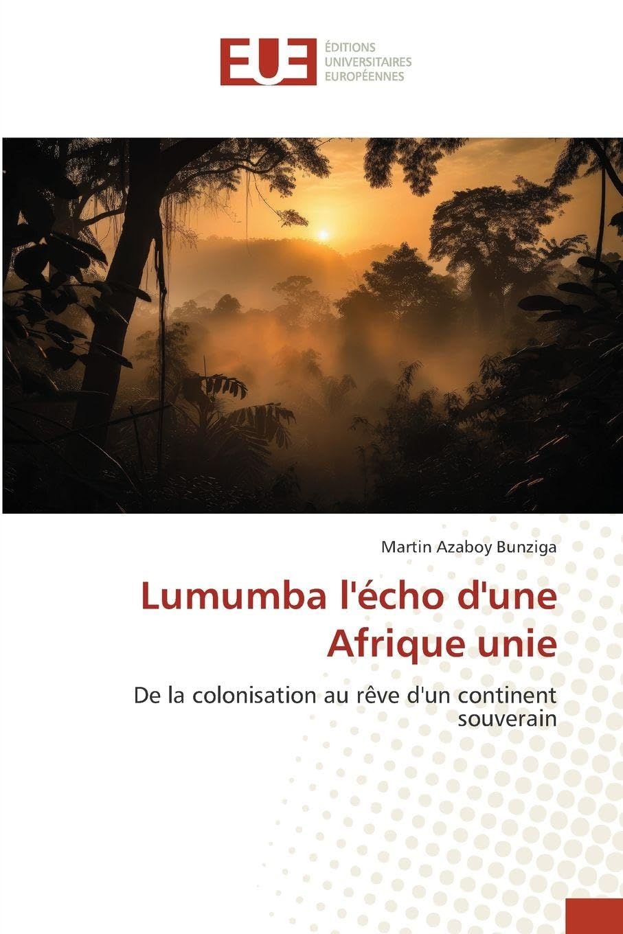 Lumumba l'écho d'une Afrique unie: De la colonisation au rêve d'un continent souverain