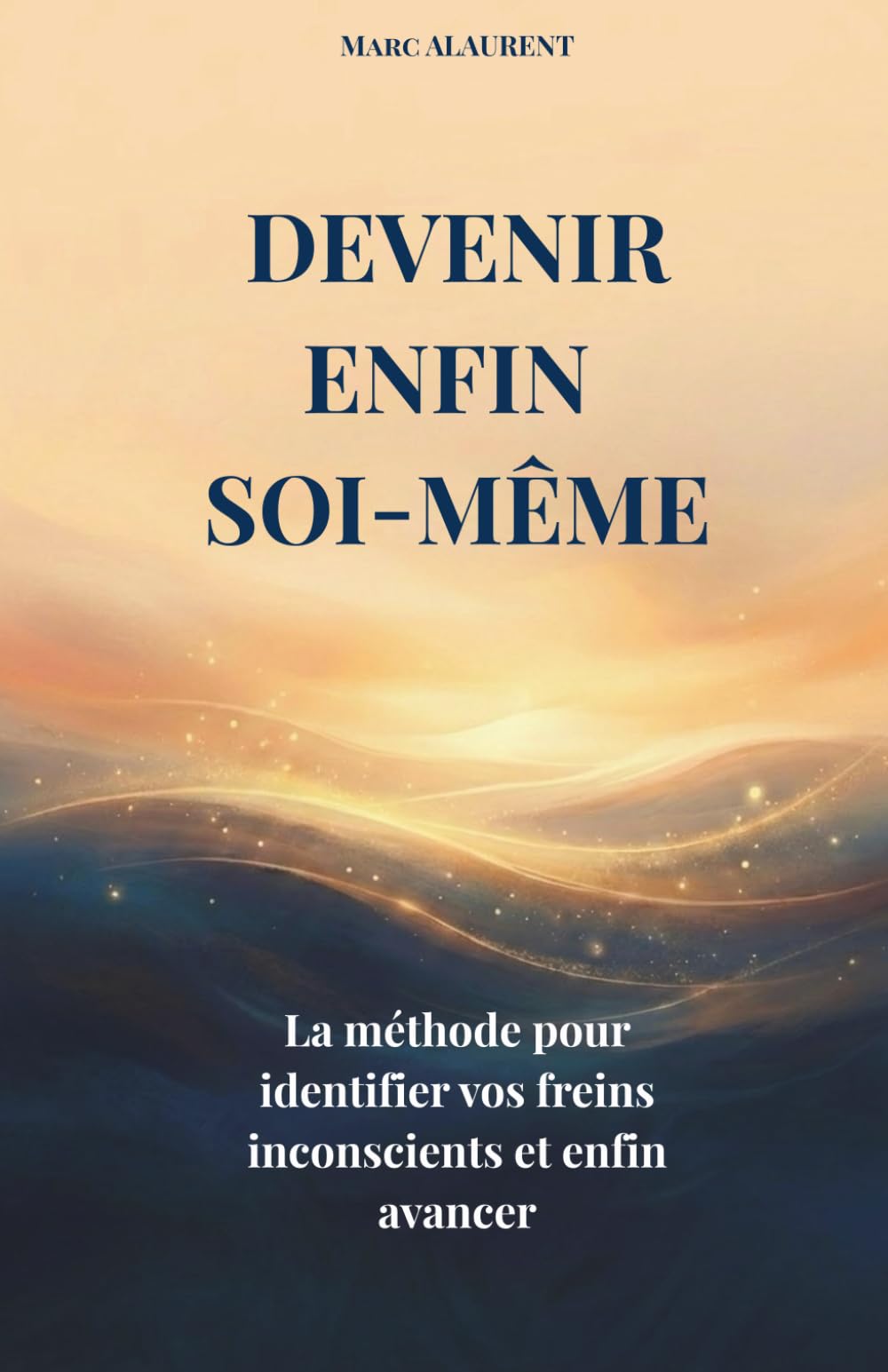 DEVENIR ENFIN SOI-MÊME: La méthode pour identifier vos freins inconscients et enfin avancer