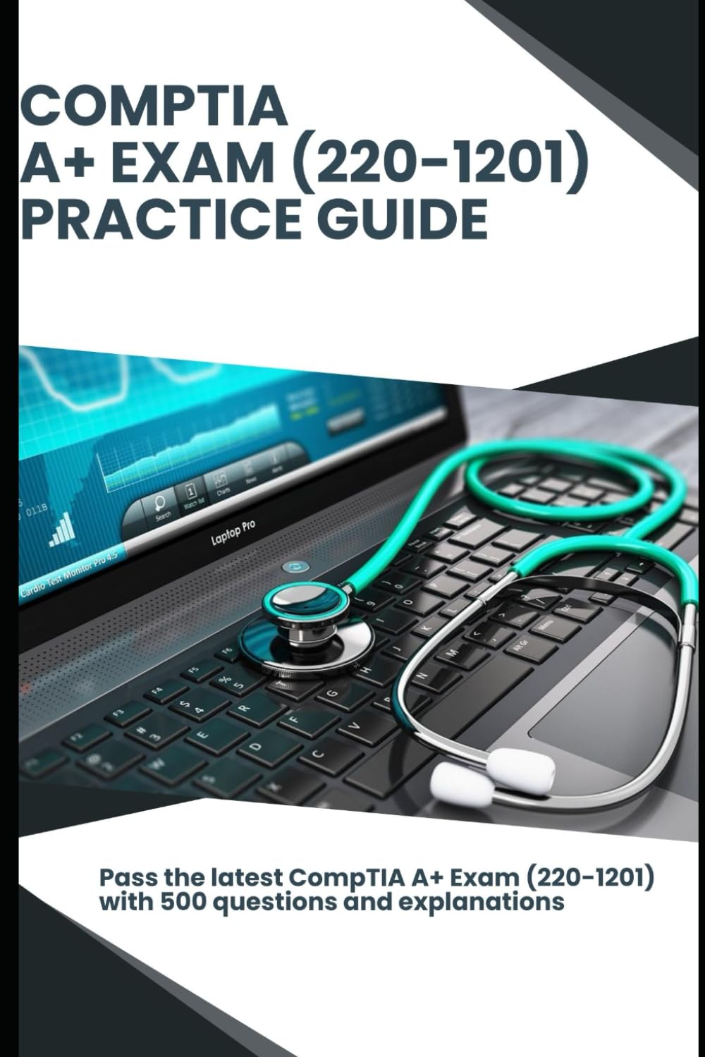 CompTIA A+ Exam (220-1201) Practice Guide: Pass the latest CompTIA A+ Exam with 500 questions and explanations