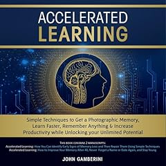 Accelerated Learning: Techniques to Get a Photographic Memory, Learn Faster, Remember Anything & Increase Productivity While Unlocking Your Unlimited Potential Audiolibro Por John Gamberini arte de portada