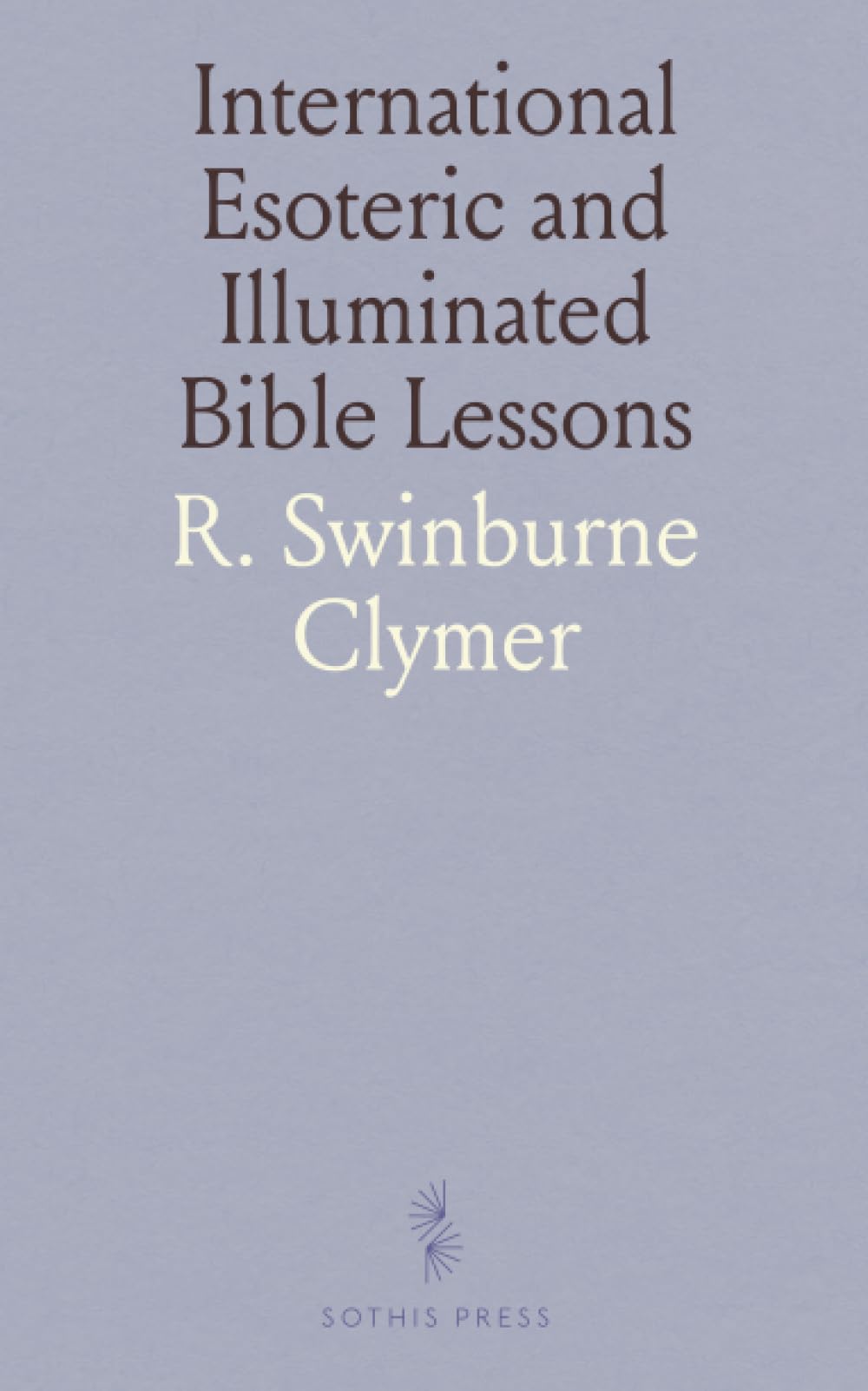International Esoteric and Illuminated Bible Lessons: Prepared for the Sunday Schools of the Church of Divine Illumination