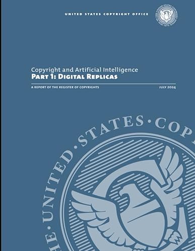 Copyright and Artificial Intelligence, Part 1 Digital Replicas Report: A REPORT of the register of copyrights July 2024 (Copyright and Artificial Intelligence: Navigating Legal Frontiers)