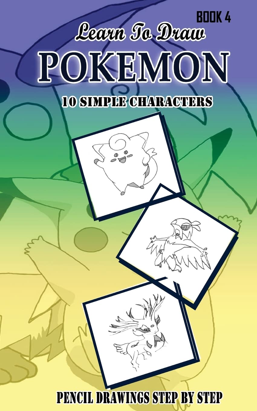Learn To Draw Pokemon - 10 Simple Characters: Pencil Drawing Step By Step Book 4: Pencil Drawing Ideas for Absolute Beginners: Volume 4 (Pokemon 10 Characters Draw Easily A Day)