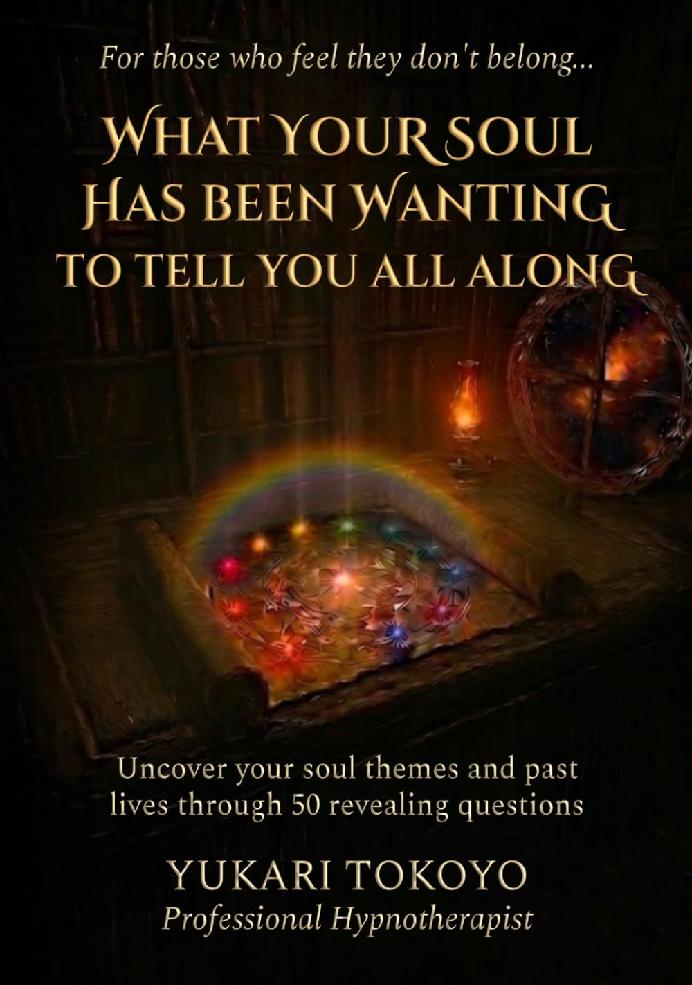 WHAT YOUR SOUL HAS BEEN WANTING TO TELL YOU ALL ALONG: Uncover your soul themes and past lives through 50 revealing questions
