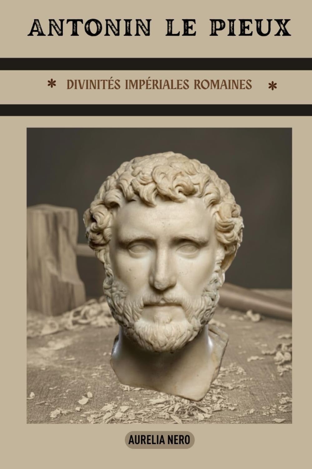Antonin le Pieux: divinités impériales romaines (LA SAGA DES DIEUX-EMPEREURS DE ROME)