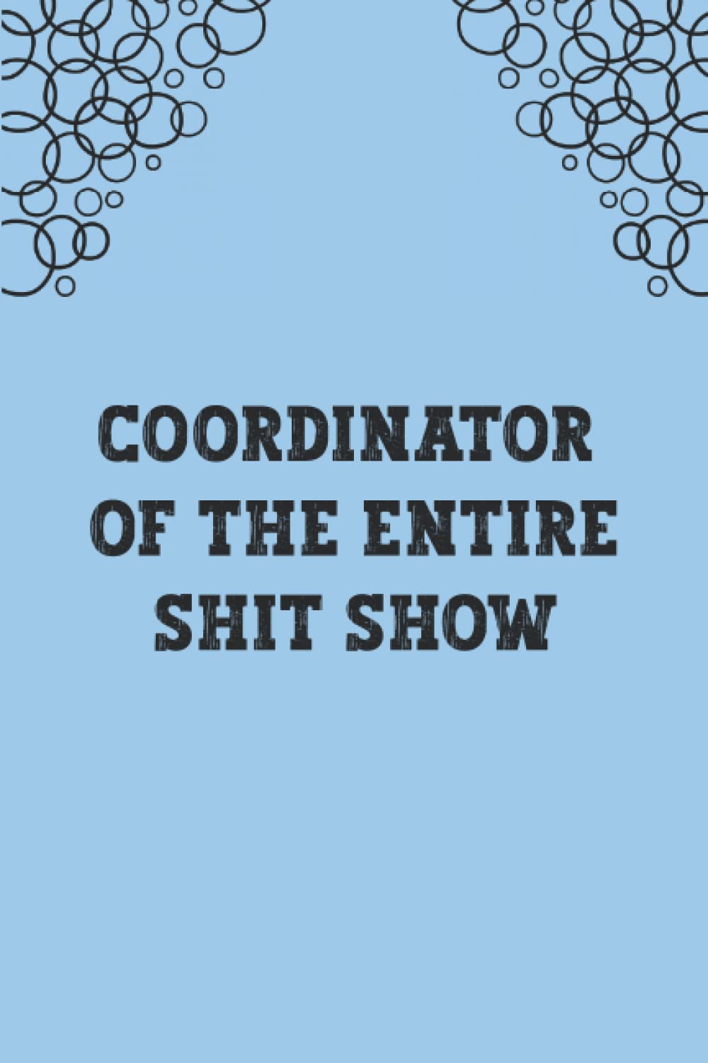Coordinator Of The Entire Shit Show: Great lined notepad for taking notes, diary entries, and goal setting Perfect gift for birthdays 120 pages 6 x 9.