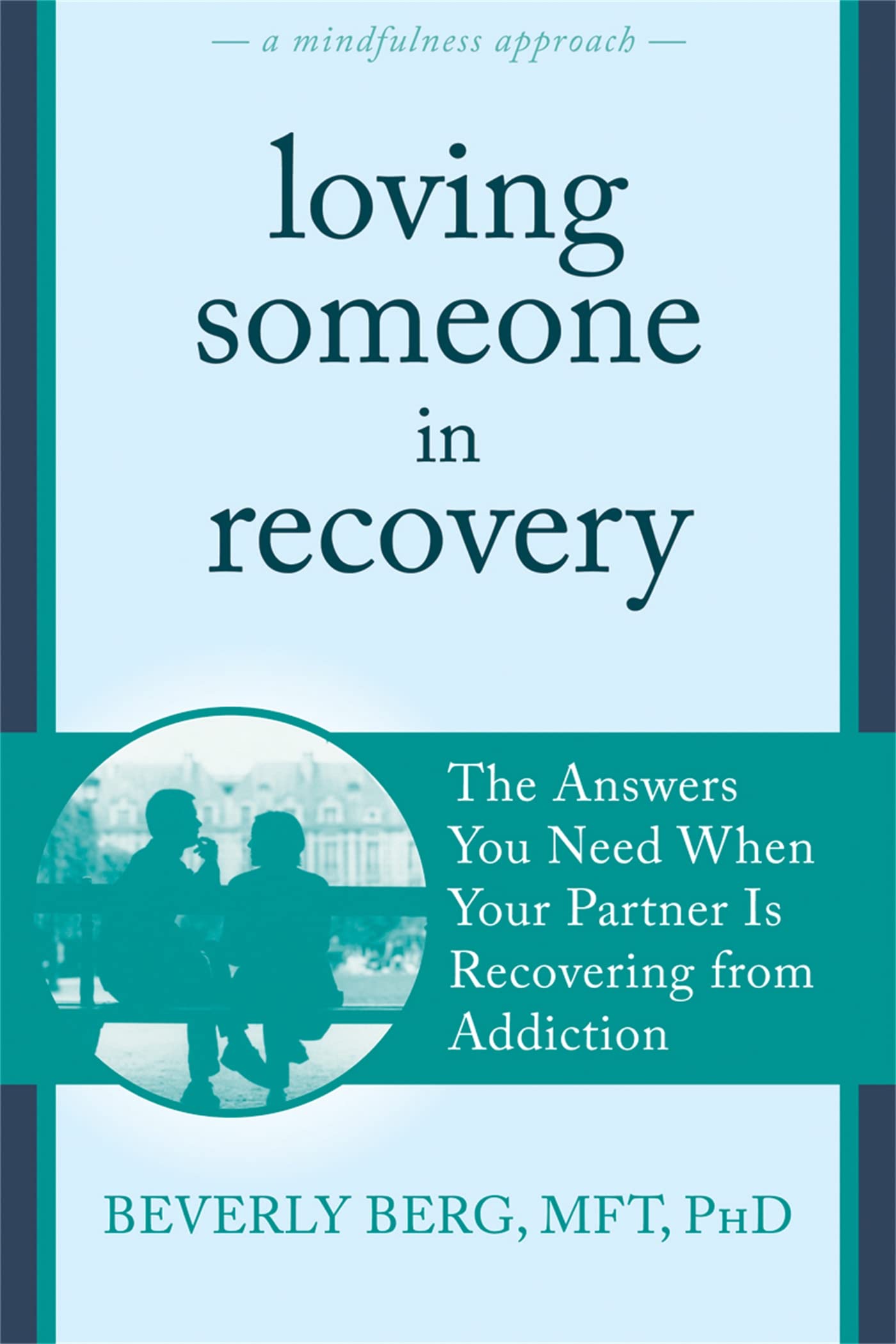 Loving Someone in Recovery: The Answers You Need When Your Partner Is Recovering from Addiction (New Harbinger Loving Someone Series)