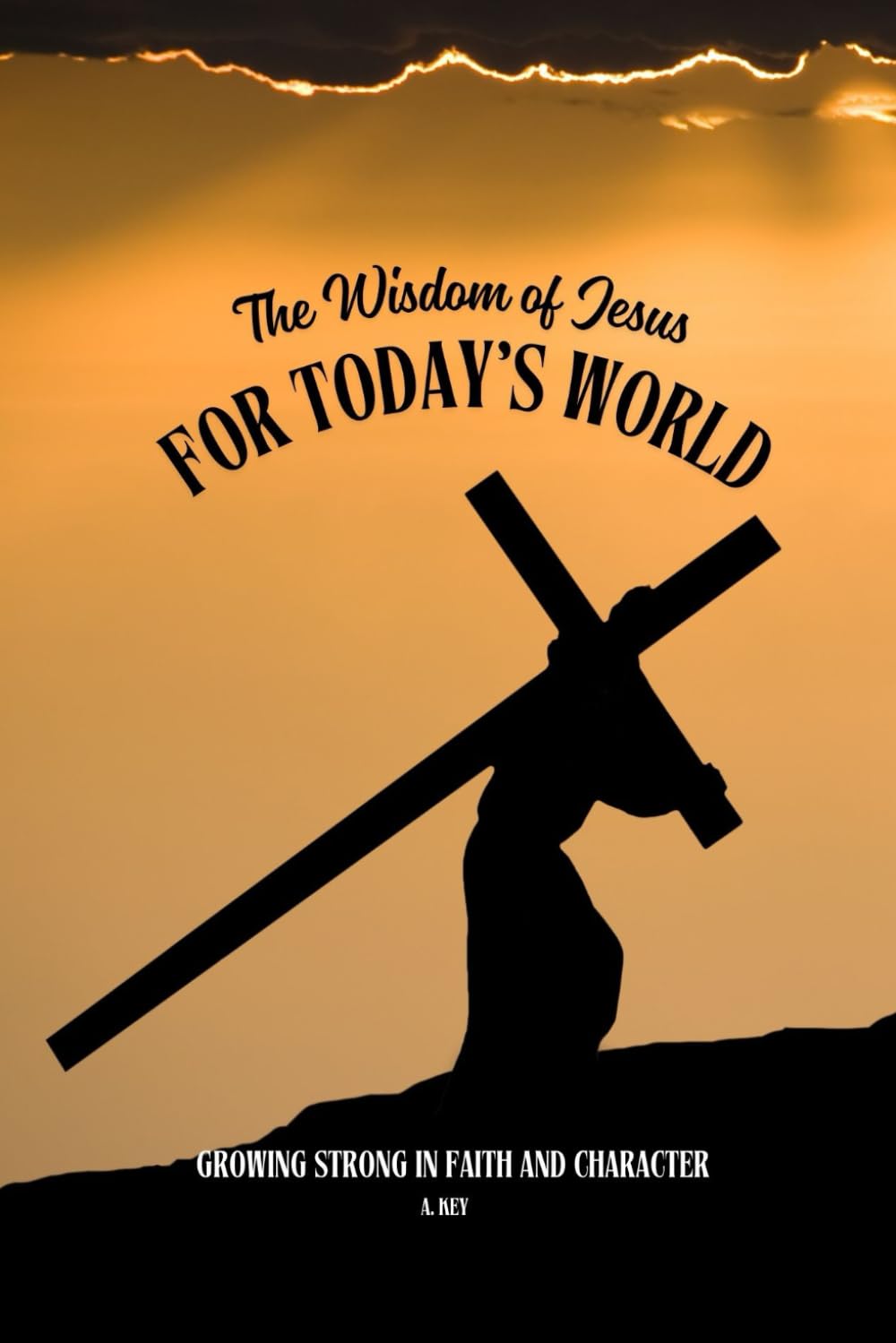 The Wisdom of Jesus for Today's World: Growing Strong in Faith and Character
