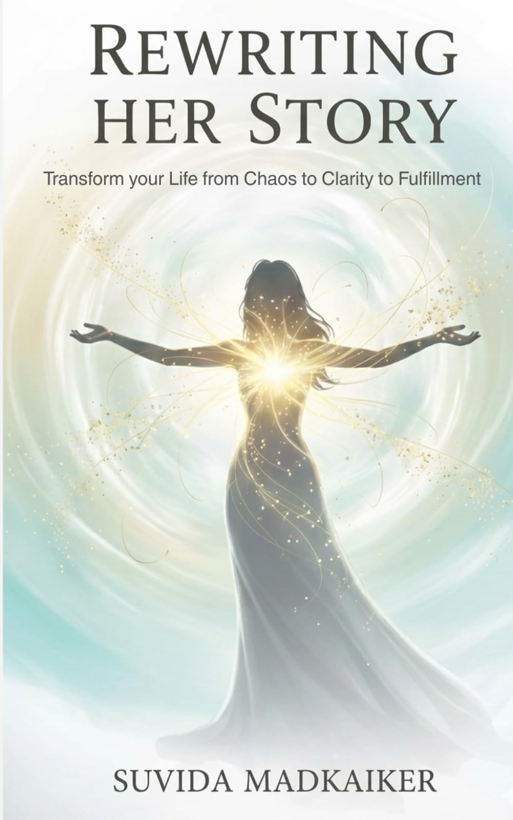 REWRITING HER STORY: TRANSFORM YOUR LIFE FROM CHAOS TO CLARITY TO FULFILLMENT