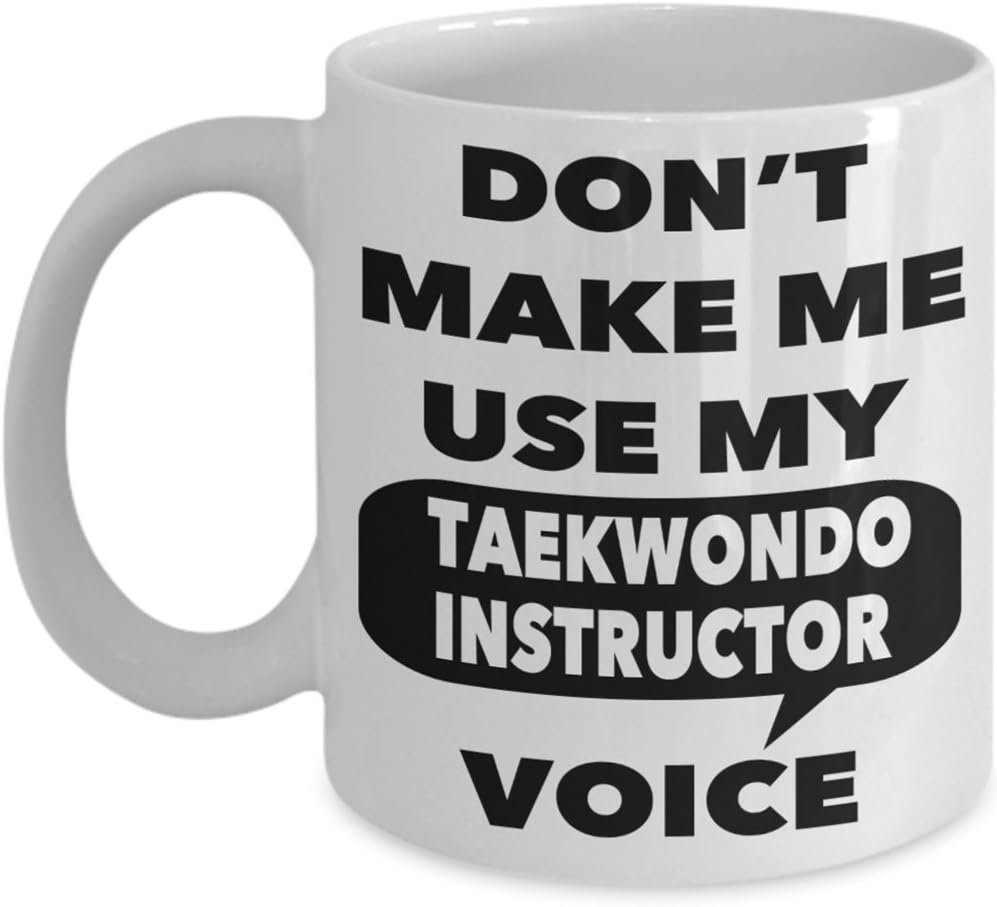 Taekwondo Coach Mug - Don't Make Me Use My Taekwondo Coach Voice