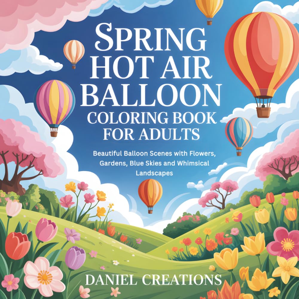 Spring Hot Air Balloon Coloring Book for Adults: Beautiful Balloon Scenes with Flowers, Gardens, Blue Skies and Whimsical Landscapes