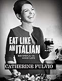 Eat Like an Italian: Recipes for The Good Life