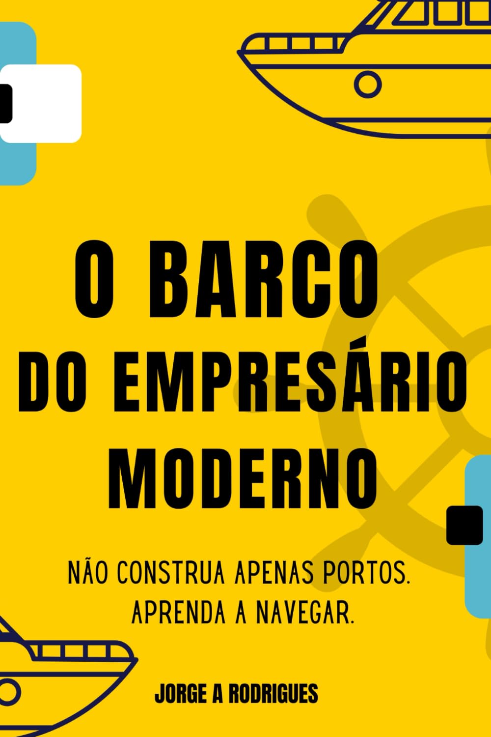 O BARCO DO EMPRESÁRIO MODERNO: Não Construa Apenas Portos. Aprenda a Navegar.
