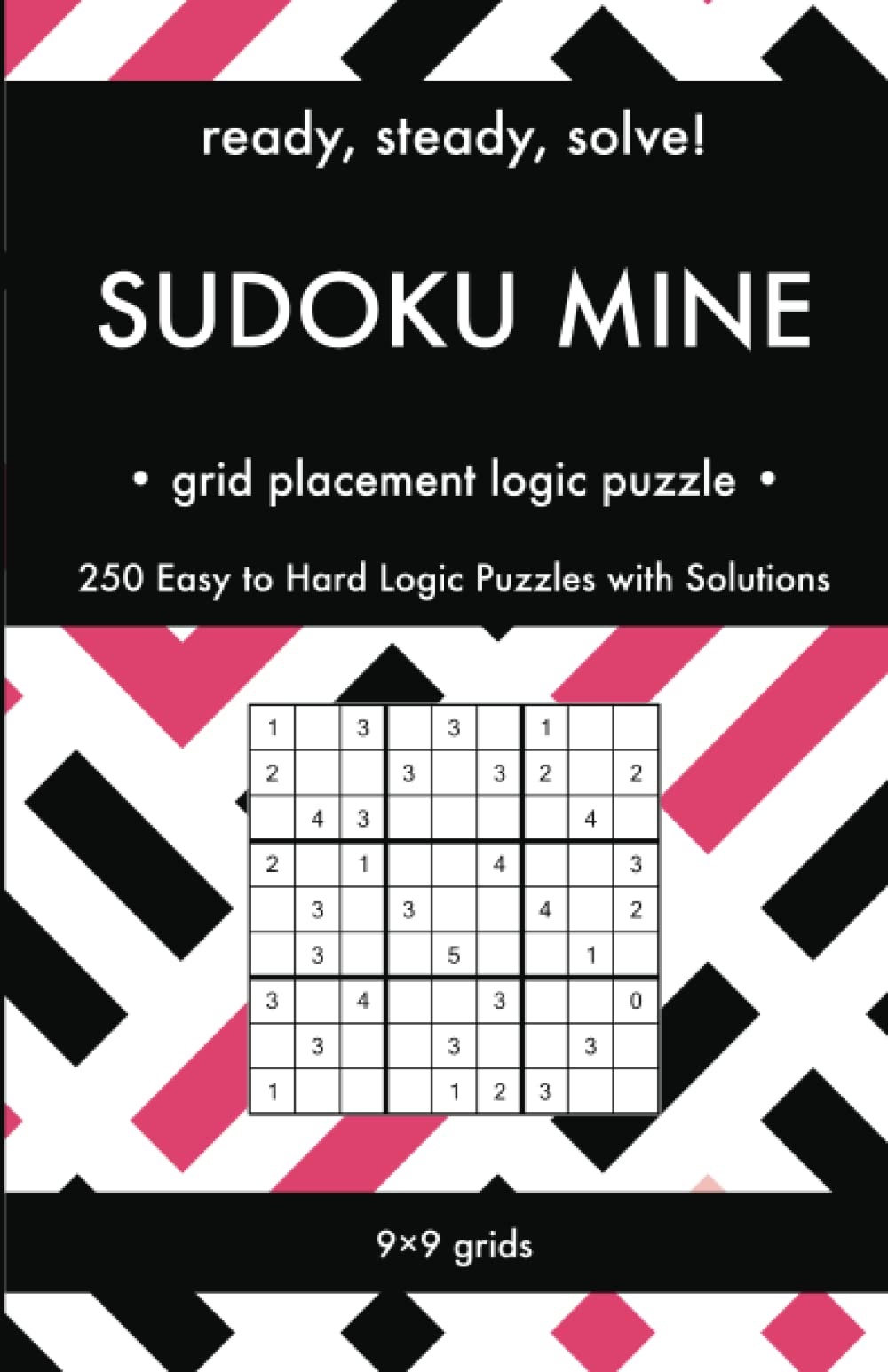 Ready, Steady, Solve! Sudoku Mine - Grid Placement Logic Puzzles for Adults (Sudoku Variant): 250 Easy to Hard Pencil Puzzles with Solutions - ... Steady, Solve! Logic Puzzles Book Series)