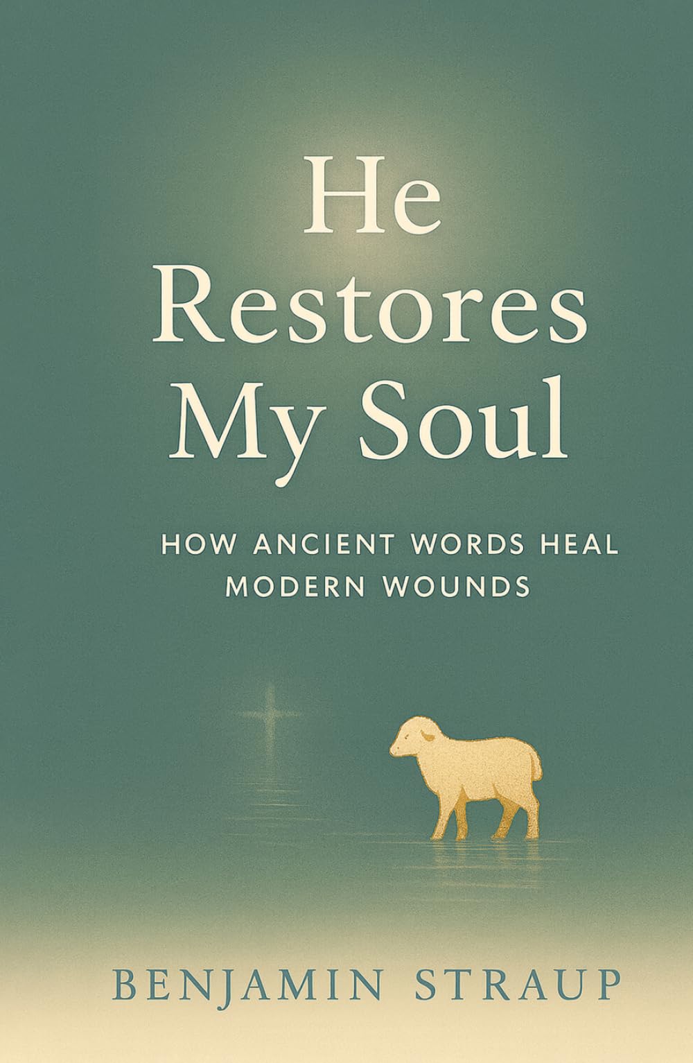 He Restores My Soul: How Ancient Words Heal Modern Wounds