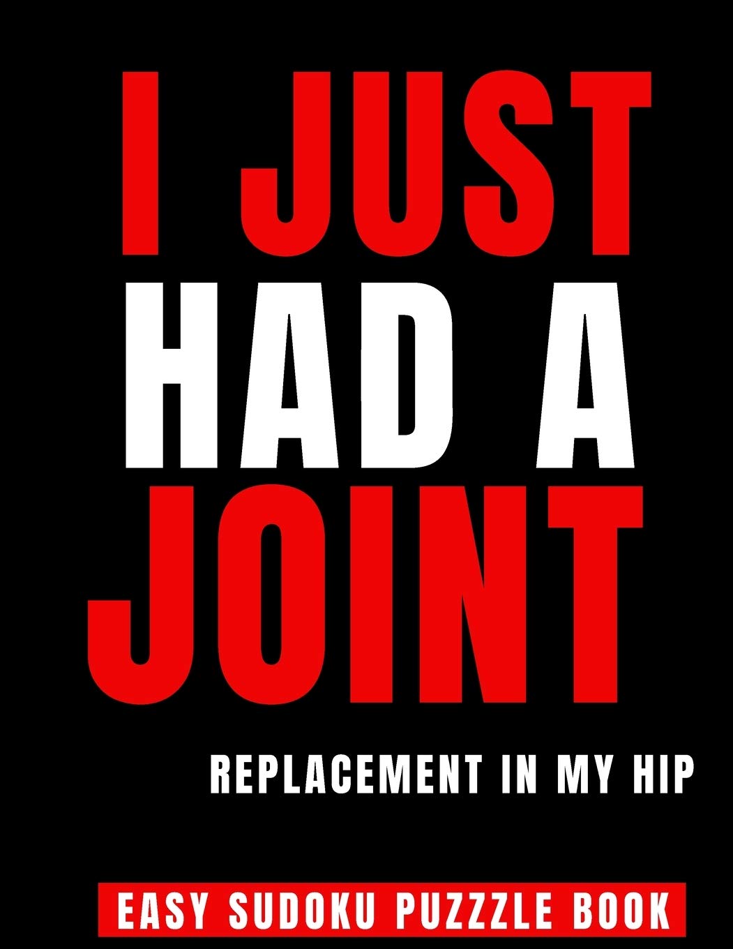 I Just Had A Joint Replacement In My Hip: 100 Sudoku Puzzles Large Print | Perfect Hip Replacement Surgery Recovery Gift For Women, Men & Elderly - ... Puzzles While Recovering From Surgery
