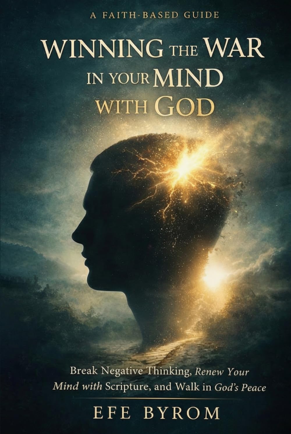 WINNGING THE WAR IN YOUR MIND WITH GOD: BREAK NEGATIVE THINKING, RENEW YOUR MIND WITH SCRIPTURE, AND WALK IN GOD'S PEACE