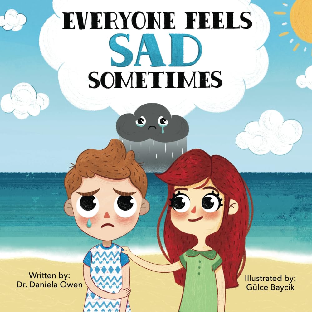 Everyone Feels Sad Sometimes - Emotions Book for Kids Ages 3-10 Struggling With Sadness, Hopelessness, & Self-Confidence - Practical Tools to Help Children Manage Sadness and Unlock Happiness