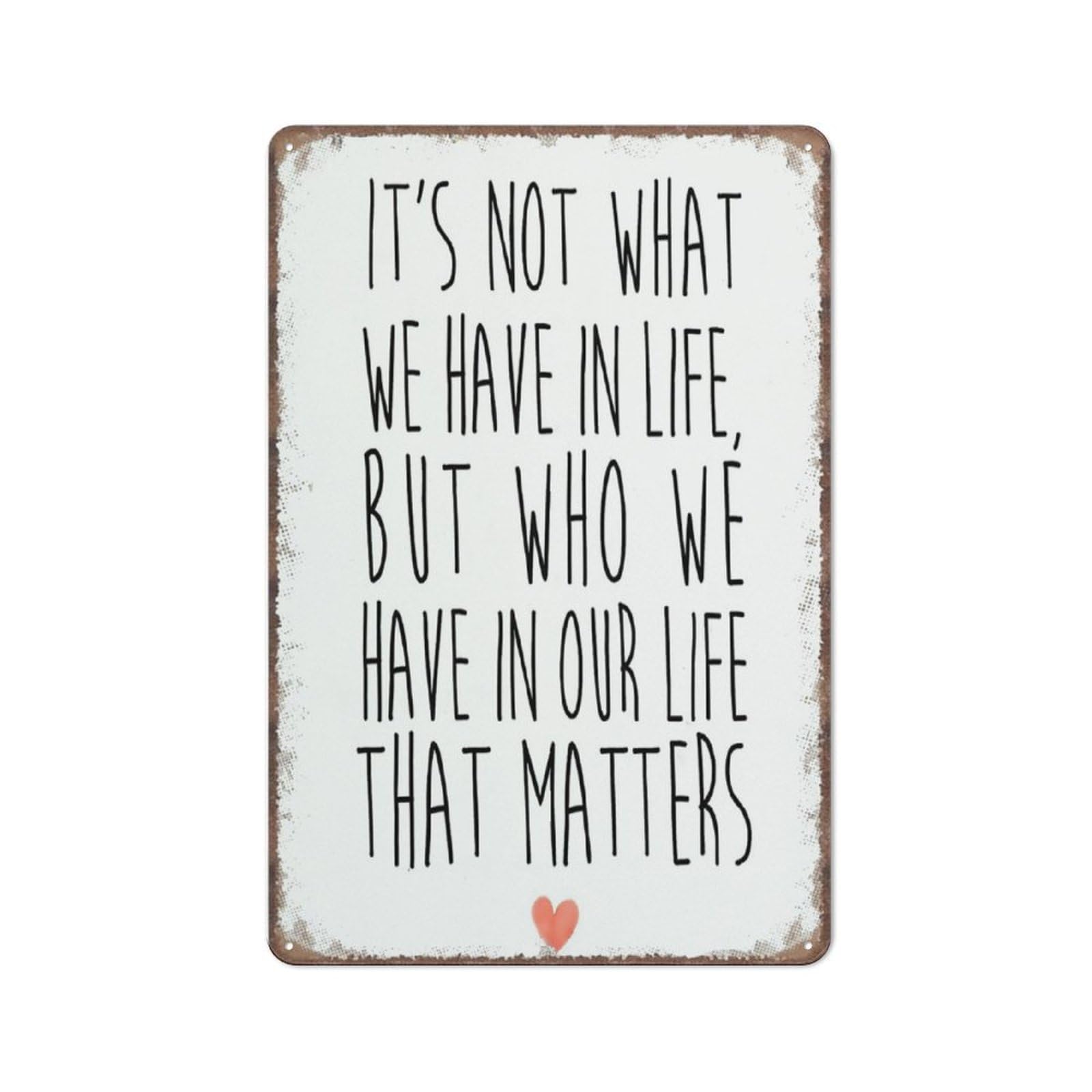 It'S Not What We Have In Life But Who We Have In Our Life That Matters Sign Decor Metal Sign Plaque Poster 8X12 Inch