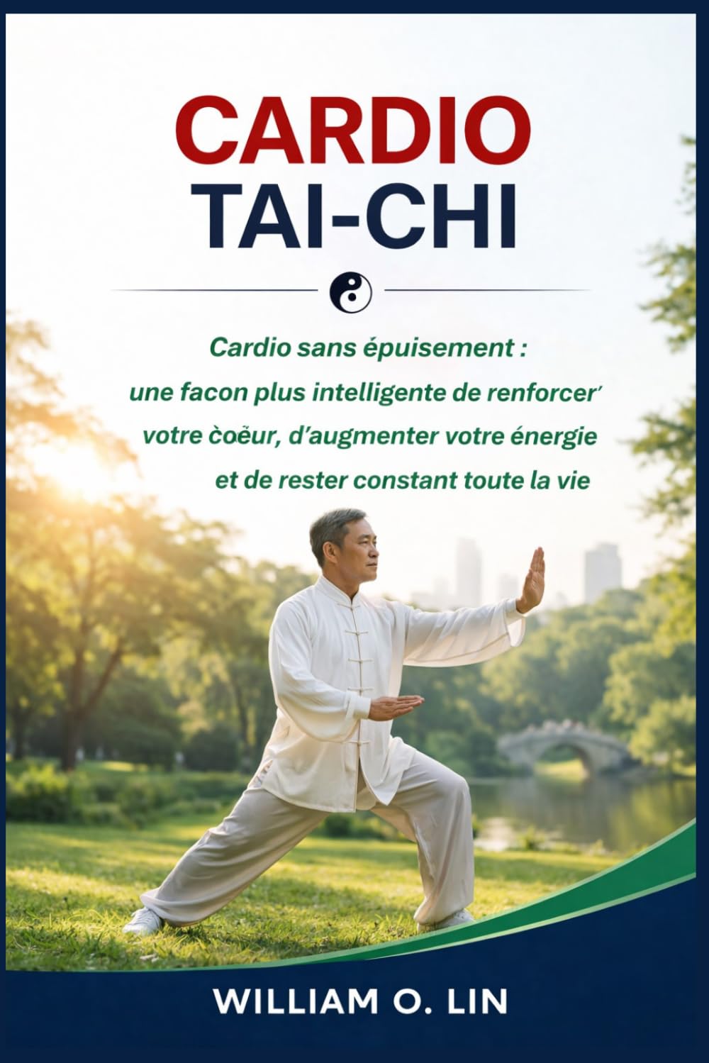CARDIO TAI-CHI: Cardio sans épuisement : une façon plus intelligente de renforcer votre cœur, d'augmenter votre énergie et de rester constant toute la vie