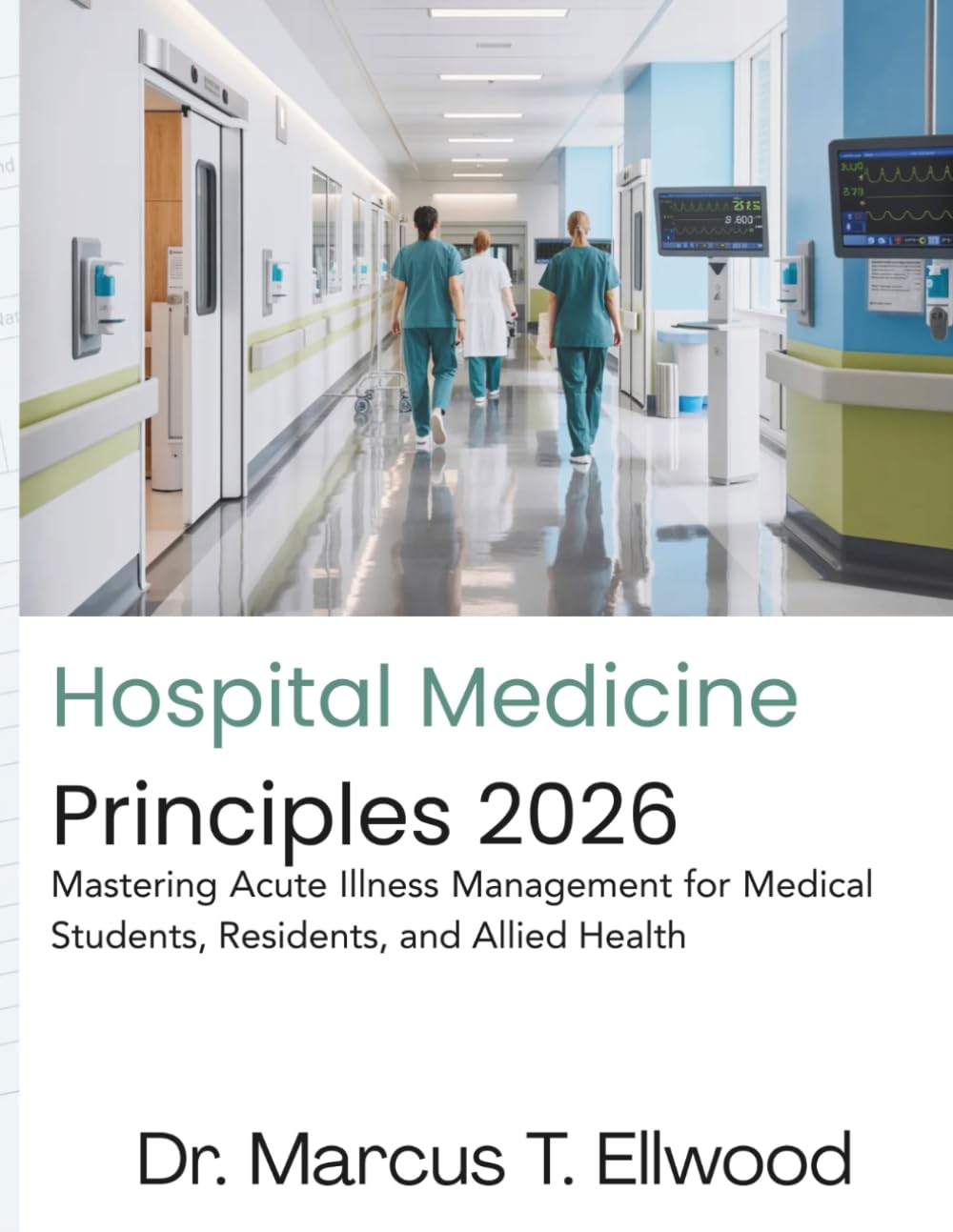 Hospital Medicine Principles: Mastering Acute Illness Management for Medical Students, Residents, and Allied Health