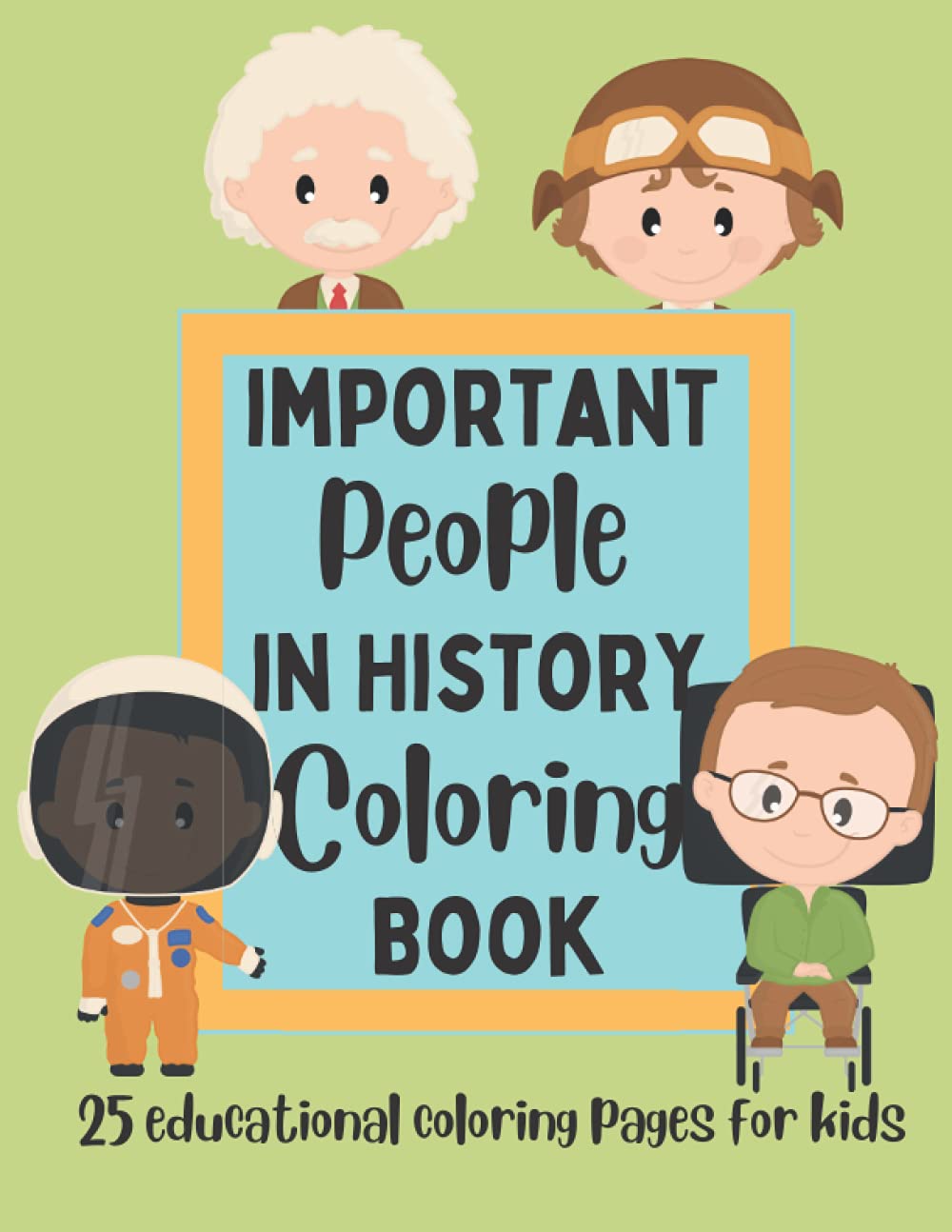 Important People in History Coloring Book for Kids: 25 Pages of Historical Figures for Kids to Color and Learn About to Make Social Studies Fun
