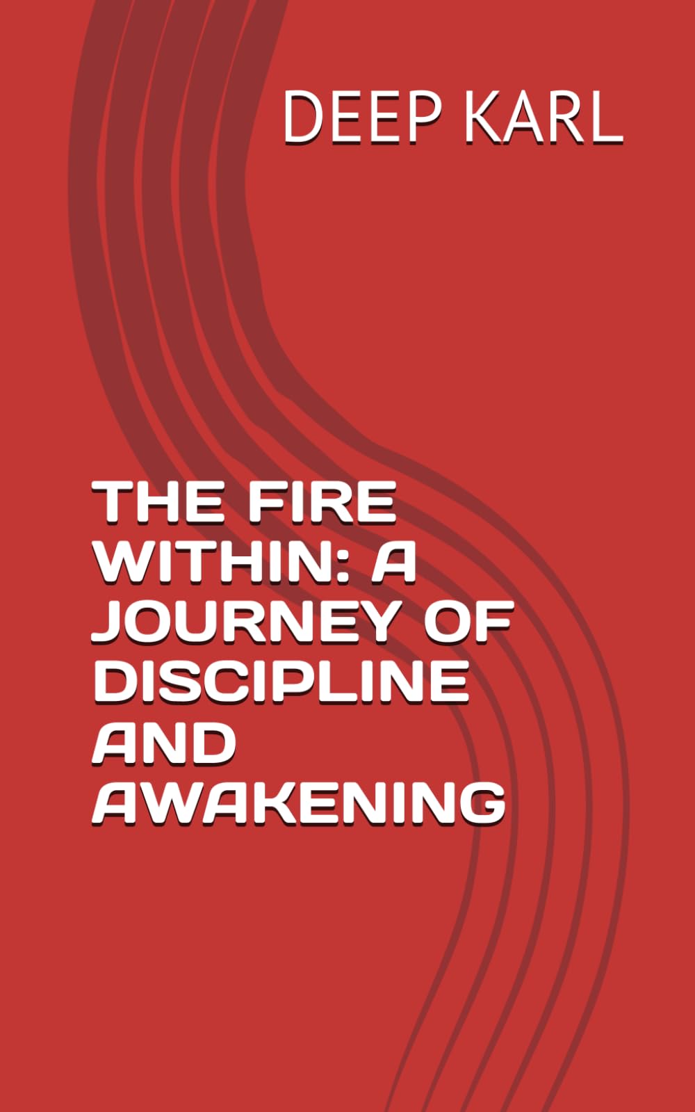 THE FIRE WITHIN: A JOURNEY OF DISCIPLINE AND AWAKENING