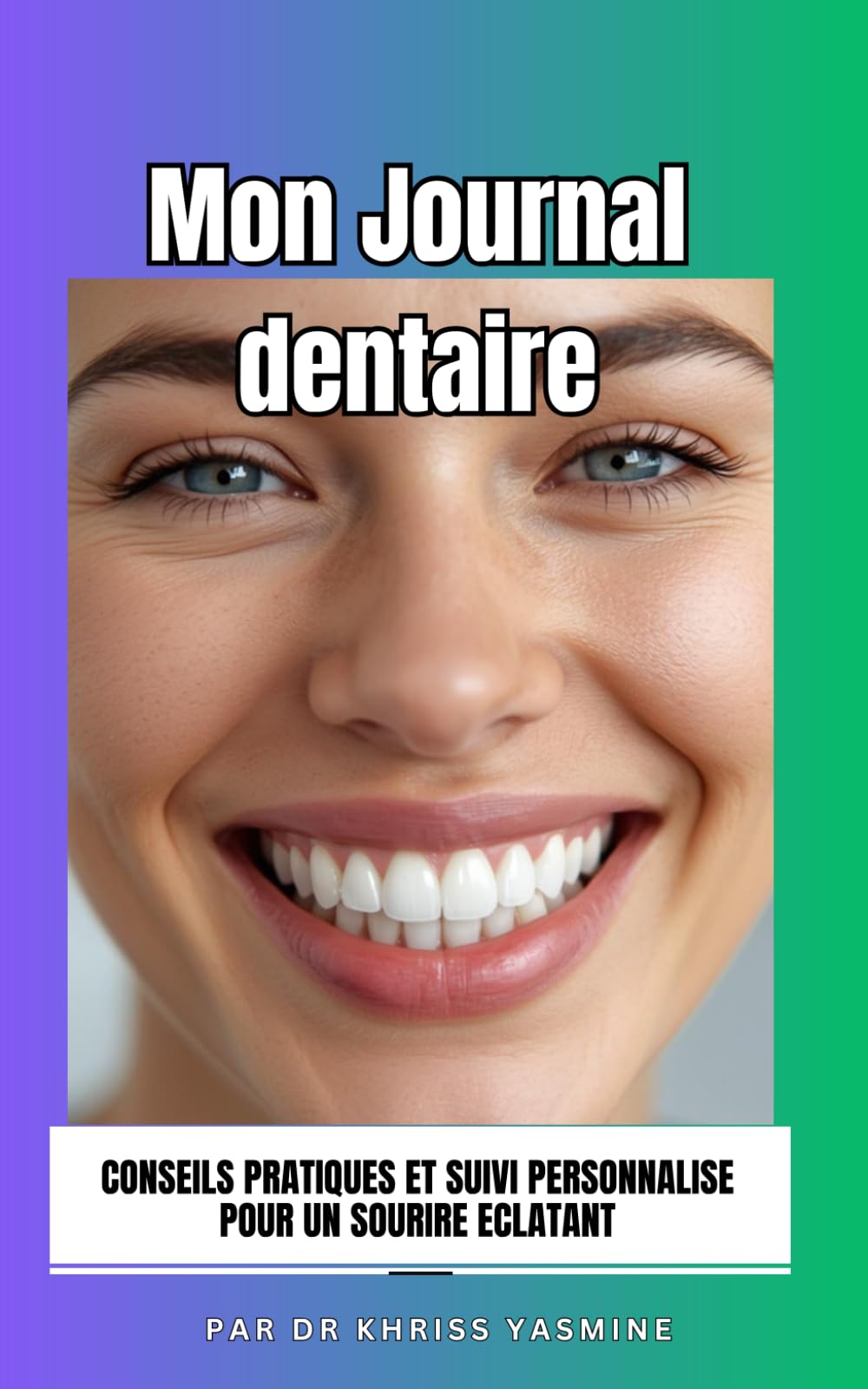 Mon journal dentaire: Conseils pratiques et Suivi personnalisée pour un sourire éclatant