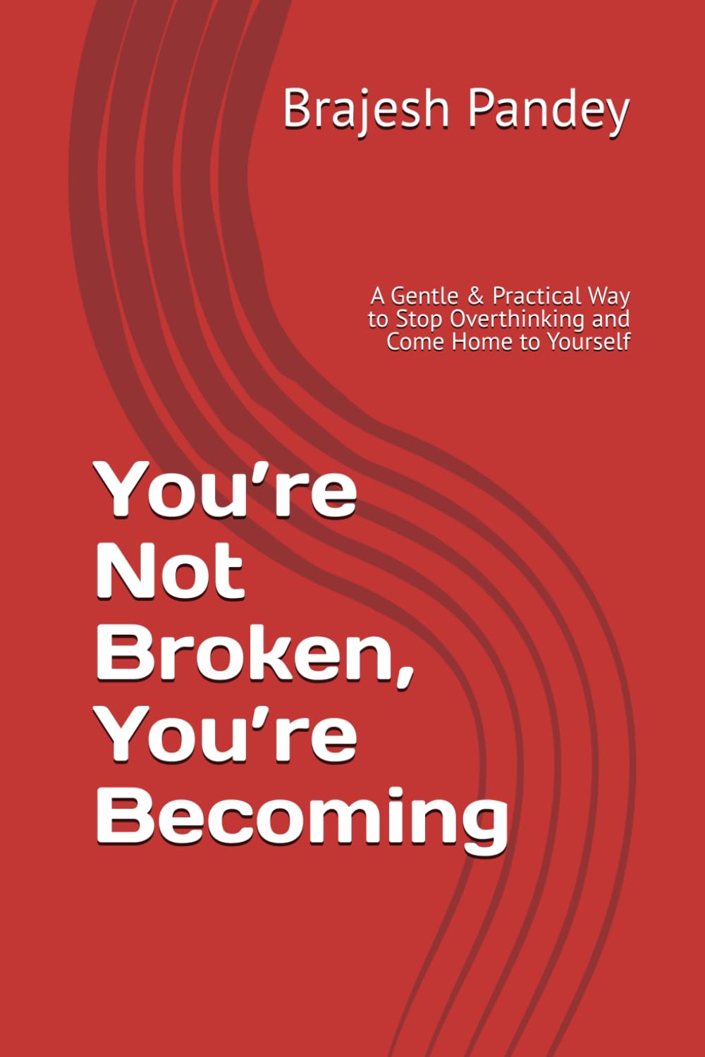 You’re Not Broken, You’re Becoming: A Gentle & Practical Way to Stop Overthinking and Come Home to Yourself