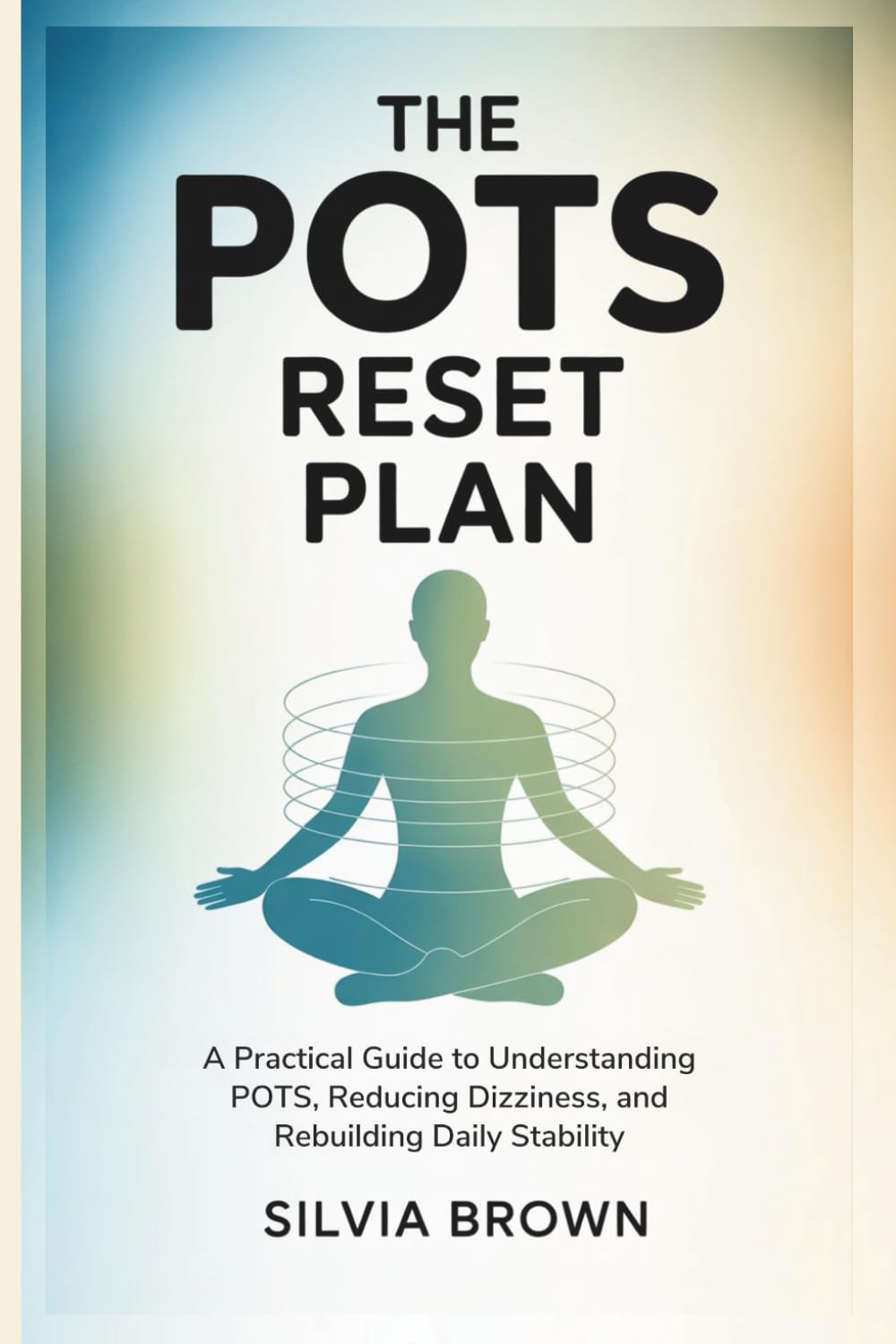The POTS Reset Plan: A Practical Guide to Understanding POTS, Reducing Dizziness, and Rebuilding Daily Stability (Health Reset Series)