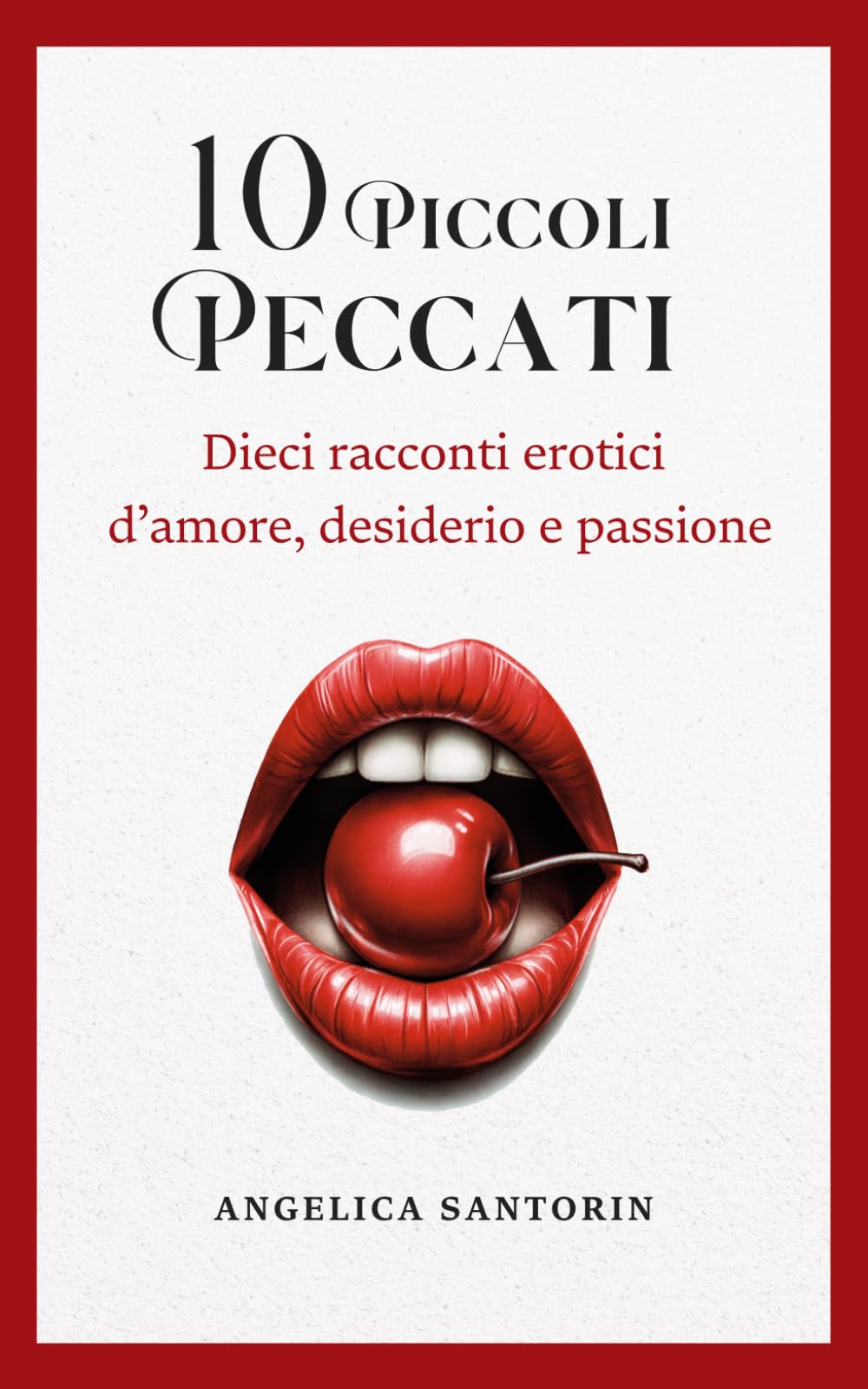 10 Piccoli Peccati: Dieci racconti erotici d’amore, desiderio e passione