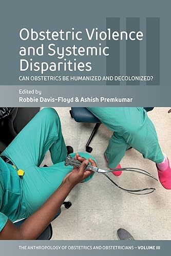 Obstetric Violence and Systemic Disparities: Can Obstetrics Be Humanized and Decolonized? (The Anthropology of Obstetrics and Obstetricians: The ... Reproduction of a Biomedical Profession, 3)