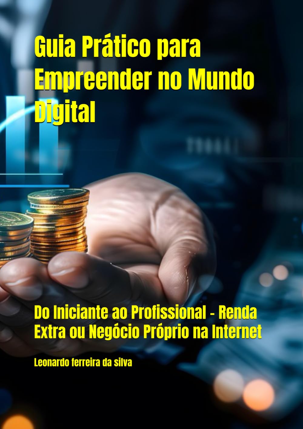Guia Prático para Empreender no Mundo Digital: Do Iniciante ao Profissional – Renda Extra ou Negócio Próprio na Internet (Fique rico no mundo digital)
