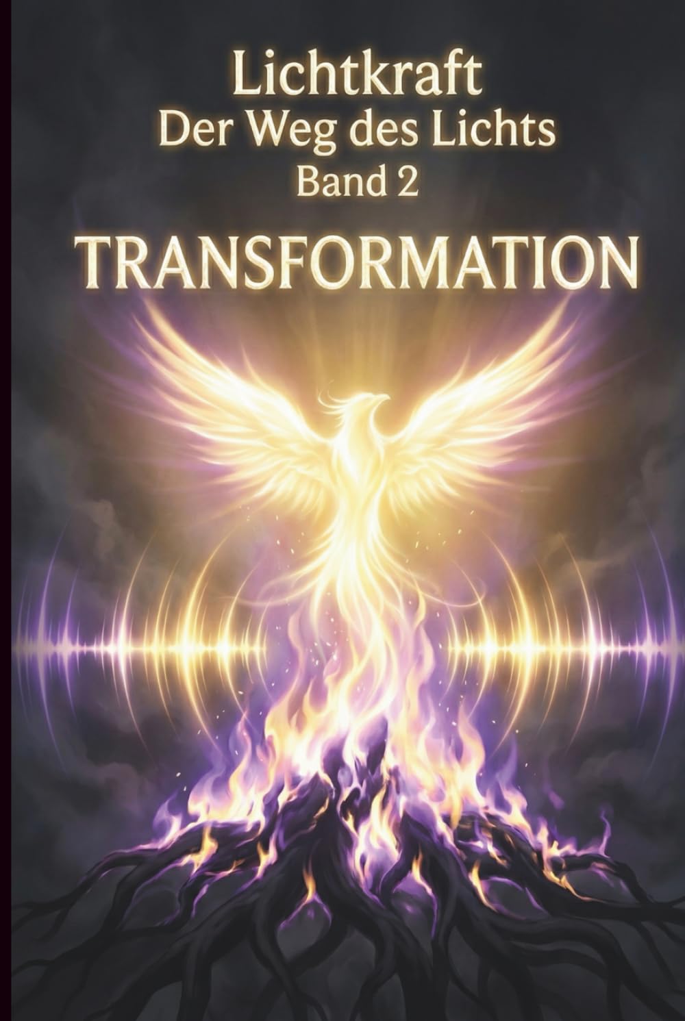 Der Weg des Lichts Band 2 - TRANSFORMATION: Frequenz-Heilung, Schattenarbeit und emotionale Alchemie – Trauma lösen und Ahnen-Themen heilen