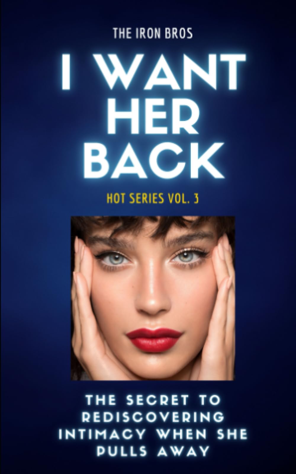 I Want Her Back: The Secret to Rediscovering Intimacy When She Pulls Away: HOT Series Vol. 3