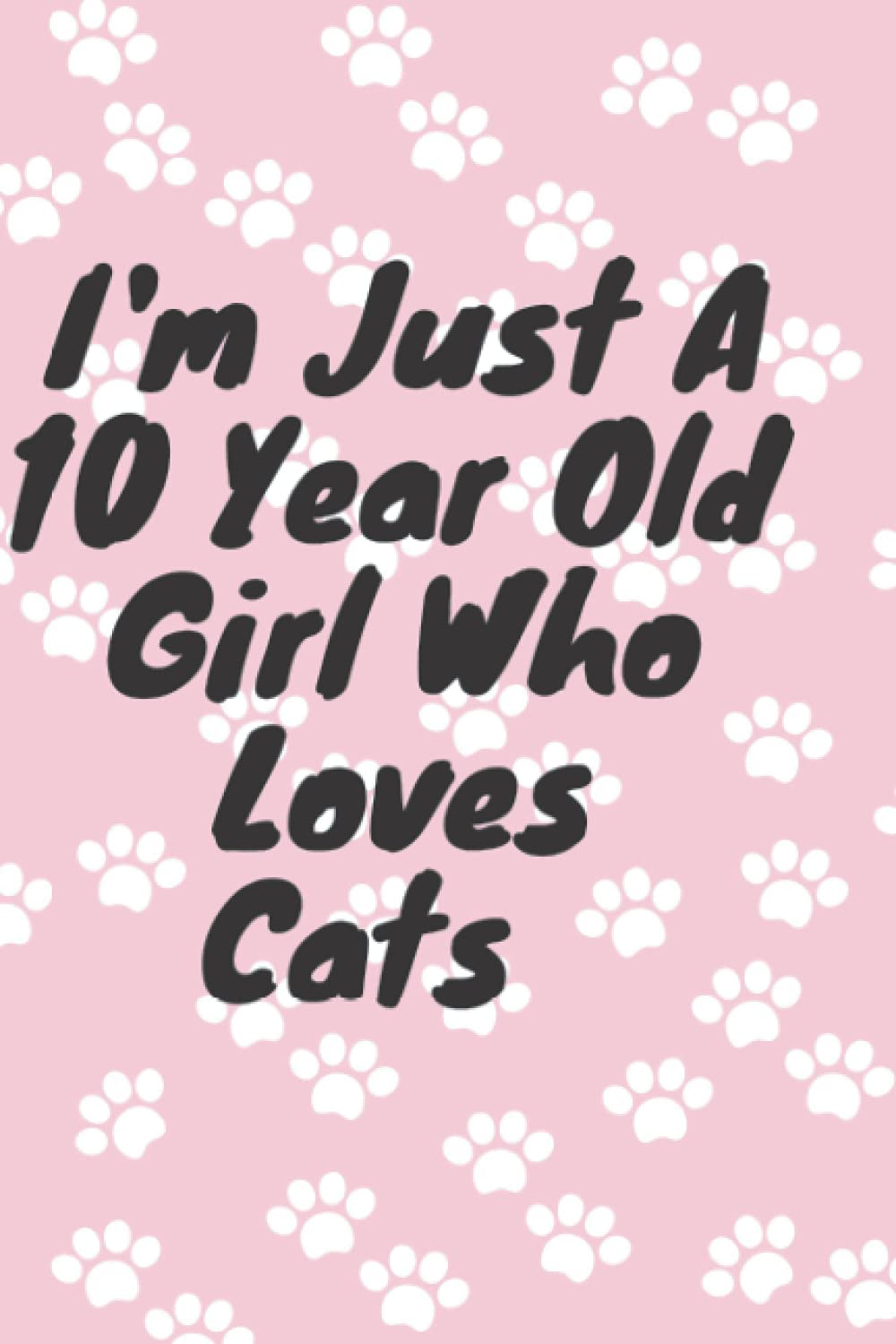 I'm Just A 10 Year Old Girl Who Loves Cats: Cute Cats Lovers Gift,Gift for Girls Women,Wide Blank Lined Workbook for gift a birthday for Kids,120 Pages, 6x9