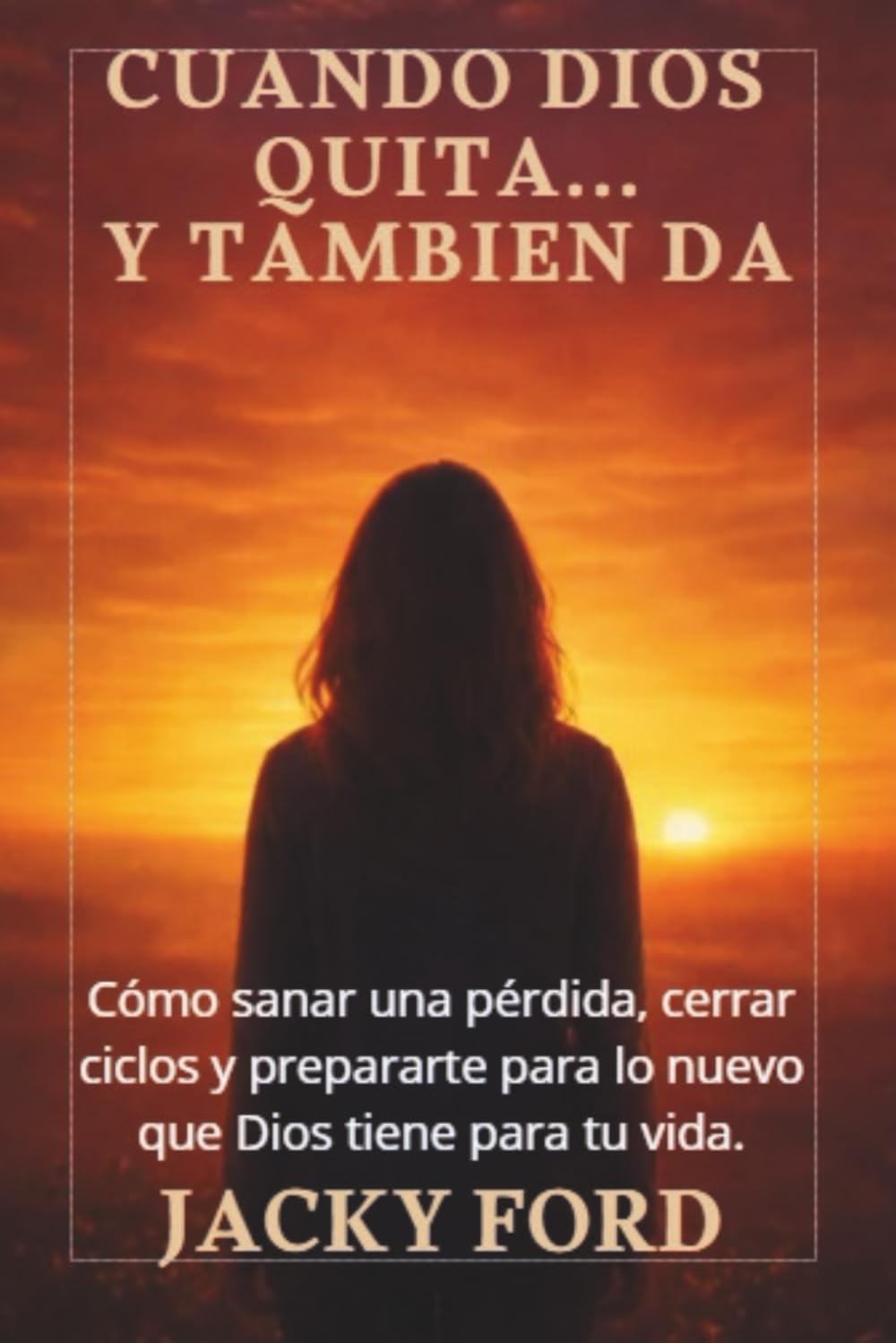 Cuando Dios quita… y también da: Cómo sanar una pérdida, cerrar ciclos y prepararte para lo nuevo que Dios tiene para tu vida