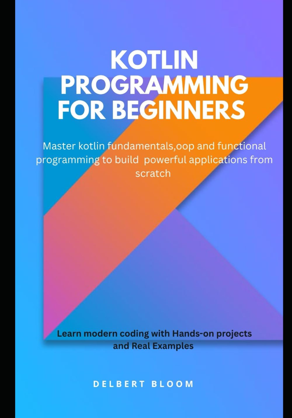 Kotlin programming for beginners: Master kotlin fundamentals ,OOP and functional programming to build powerful applications from scratch
