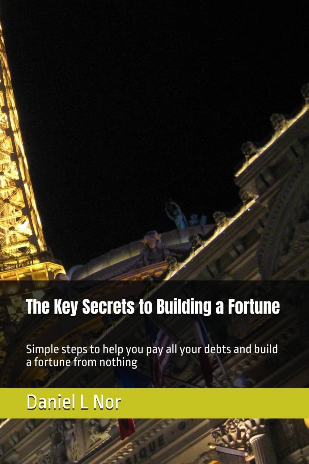 The Key Secrets to Building a Fortune: Simple steps to help you pay all your debts and build a fortune from nothing