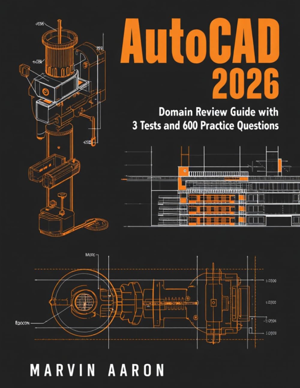 AUTOCAD 2026: Domain Review Guide with 3 Tests and 600 Practice Questions.