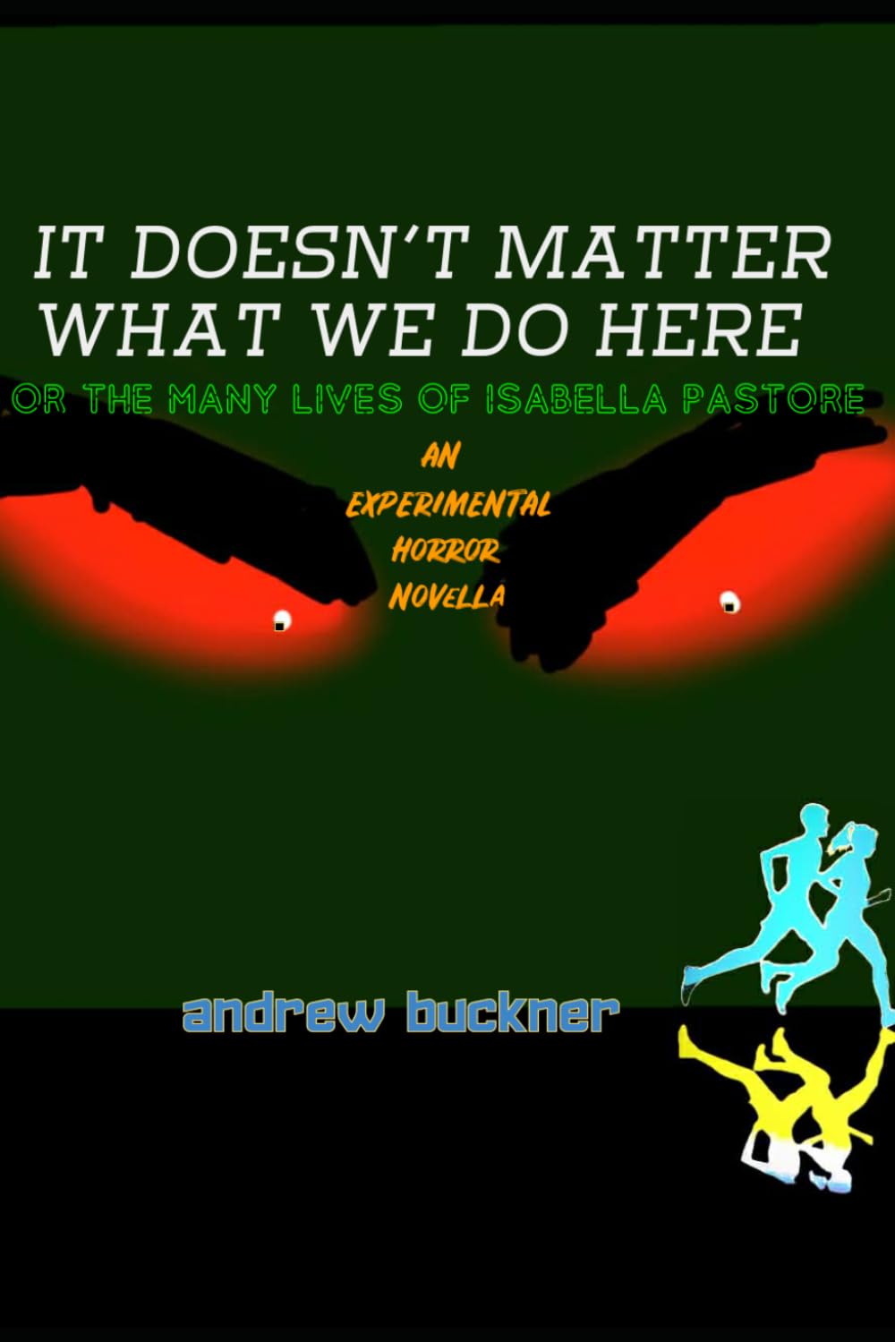 IT DOESN’T MATTER WHAT WE DO HERE: OR THE MANY LIVES OF ISABELLA PASTORE: AN EXPERIMENTAL HORROR NOVELLA