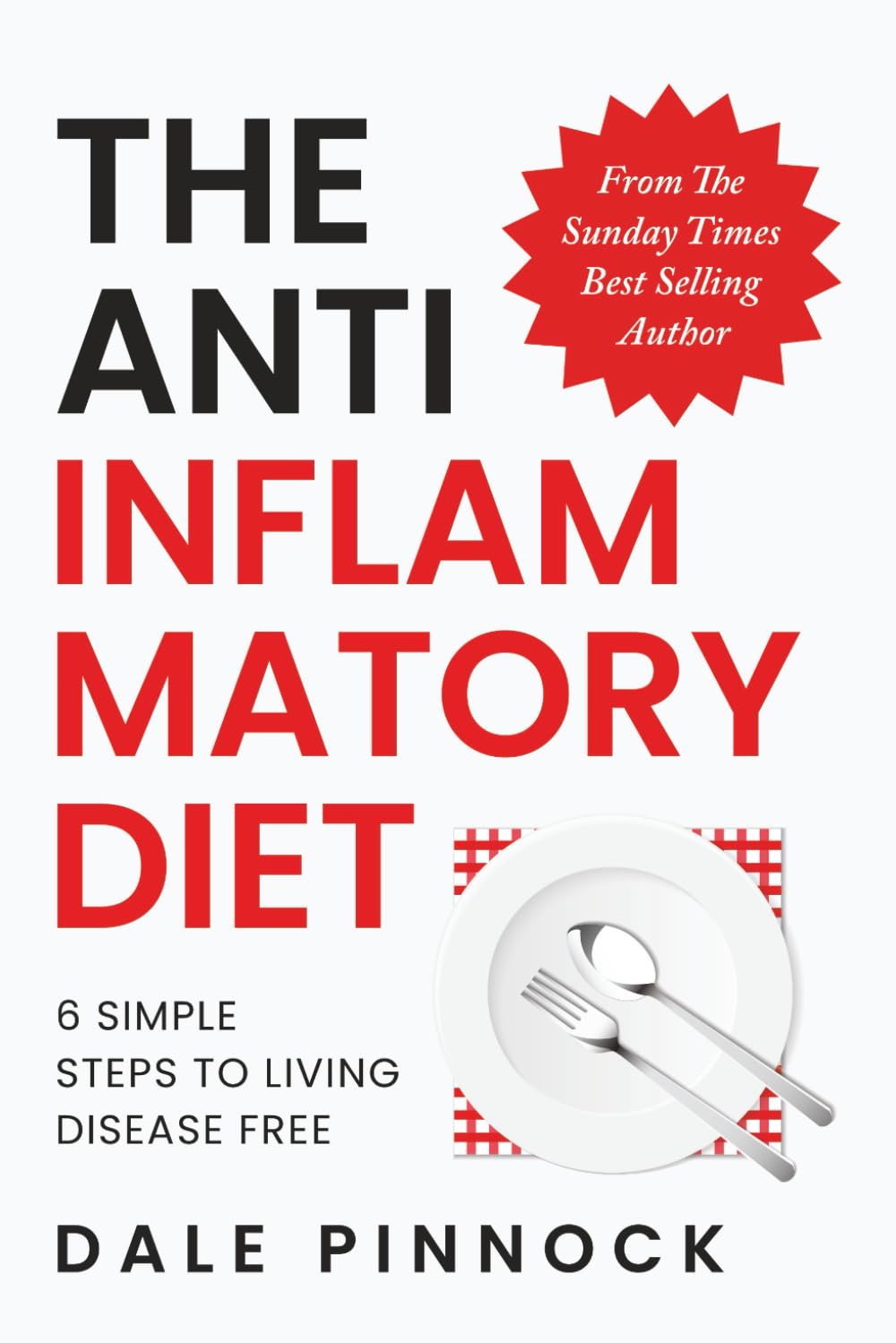 The Anti Inflammatory Diet: 6 Simple Steps To Live Disease Free. Banish Inflammation With Science Backed Nutritional Strategies, 80 Healing Recipes &