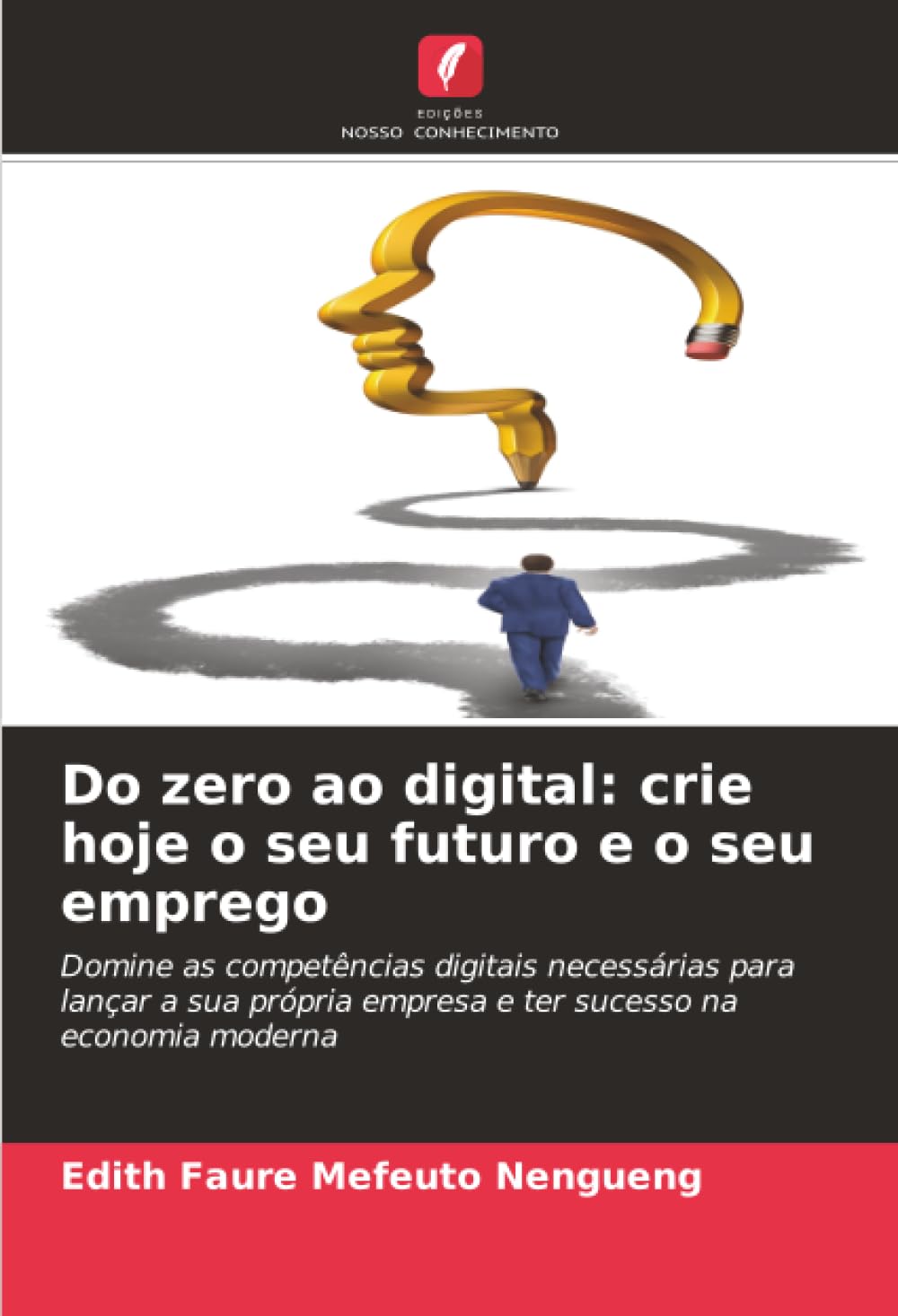 Do zero ao digital: crie hoje o seu futuro e o seu emprego: Domine as competências digitais necessárias para lançar a sua própria empresa e ter sucesso na economia moderna