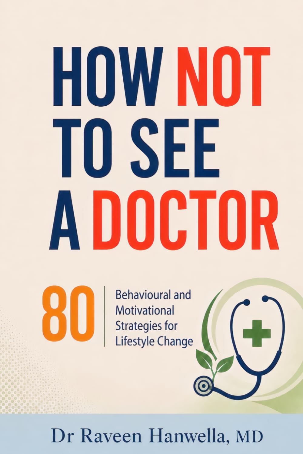 How Not To See A Doctor: 80 Behavioural and Motivational Strategies for Lifestyle Change
