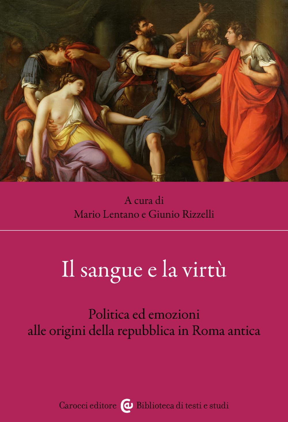 Il sangue e la virtù. Politica ed emozioni alle origini della repubblica in Roma antica (Biblioteca di testi e studi)