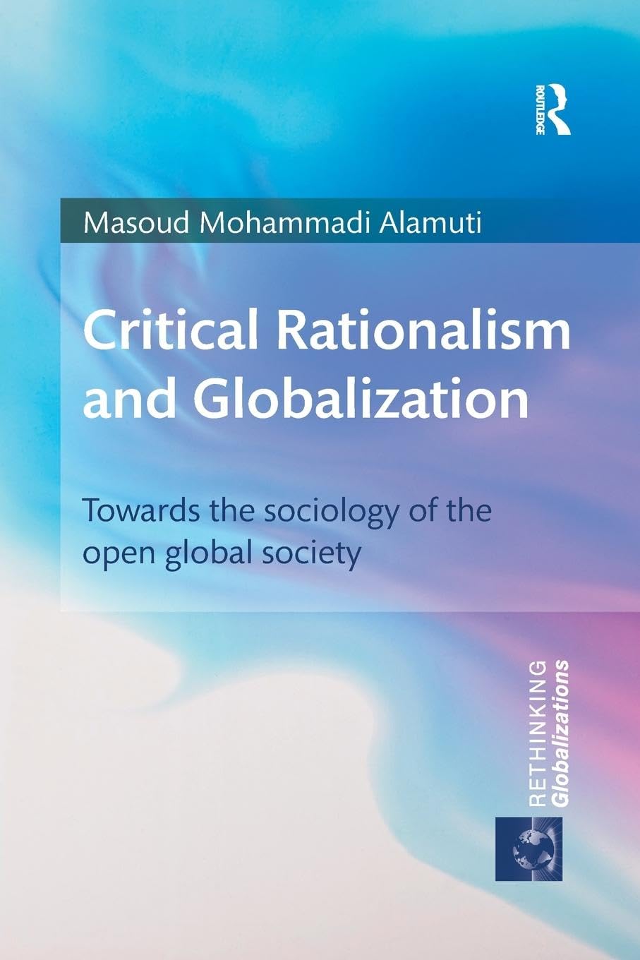 Critical Rationalism and Globalization: Towards the Sociology of the Open Global Society (Rethinking Globalizations)