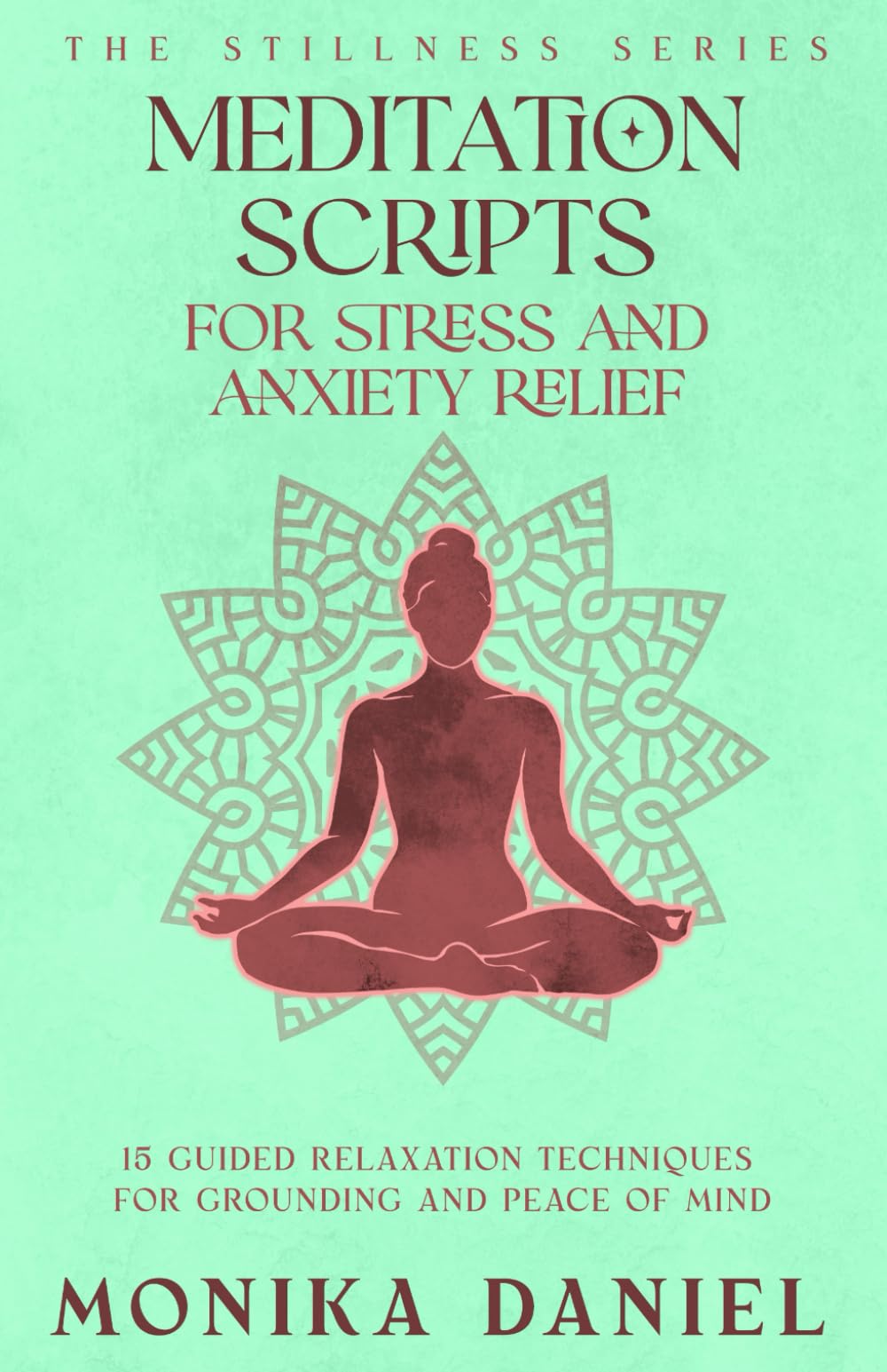 Meditation Scripts for Stress and Anxiety Relief: 15 Guided Relaxation Techniques for Grounding and Peace of Mind (The Stillness Series)